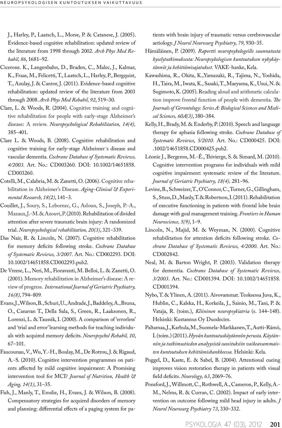 , Fraas, M., Felicetti, T., Laatsch, L., Harley, P., Bergquist, T., Azulay, J. & Cantor, J. (2011). Evidence-based cognitive rehabilitation: updated review of the literature from 2003 through 2008.