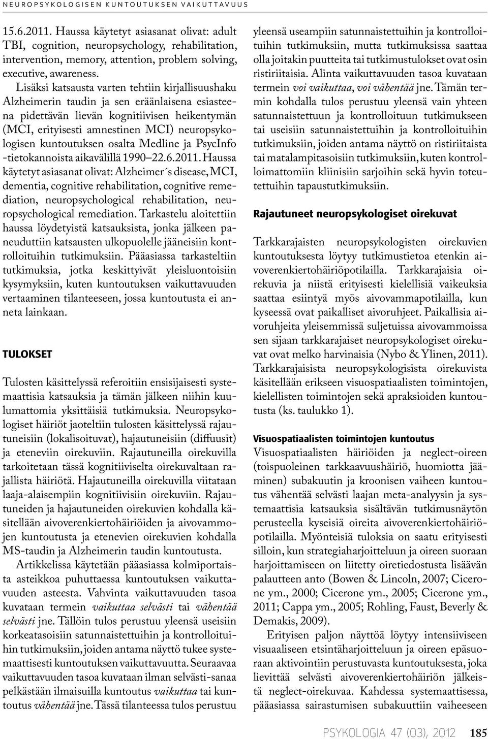 Lisäksi katsausta varten tehtiin kirjallisuushaku Alzheimerin taudin ja sen eräänlaisena esiasteena pidettävän lievän kognitiivisen heikentymän (MCI, erityisesti amnestinen MCI) neuropsykologisen