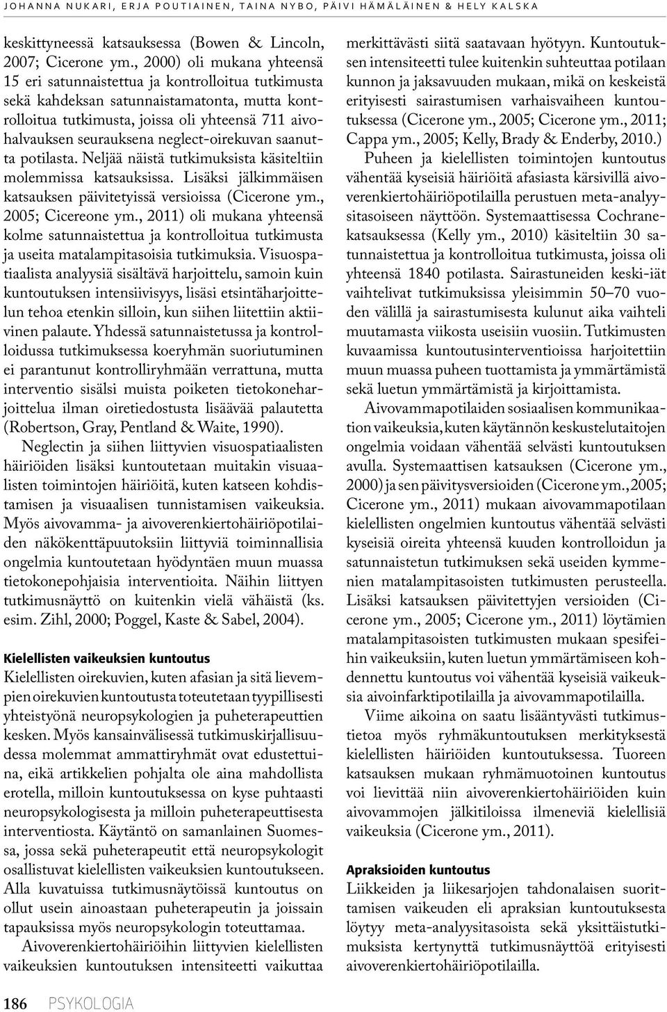 neglect-oirekuvan saanutta potilasta. Neljää näistä tutkimuksista käsiteltiin molemmissa katsauksissa. Lisäksi jälkimmäisen katsauksen päivitetyissä versioissa (Cicerone ym., 2005; Cicereone ym.