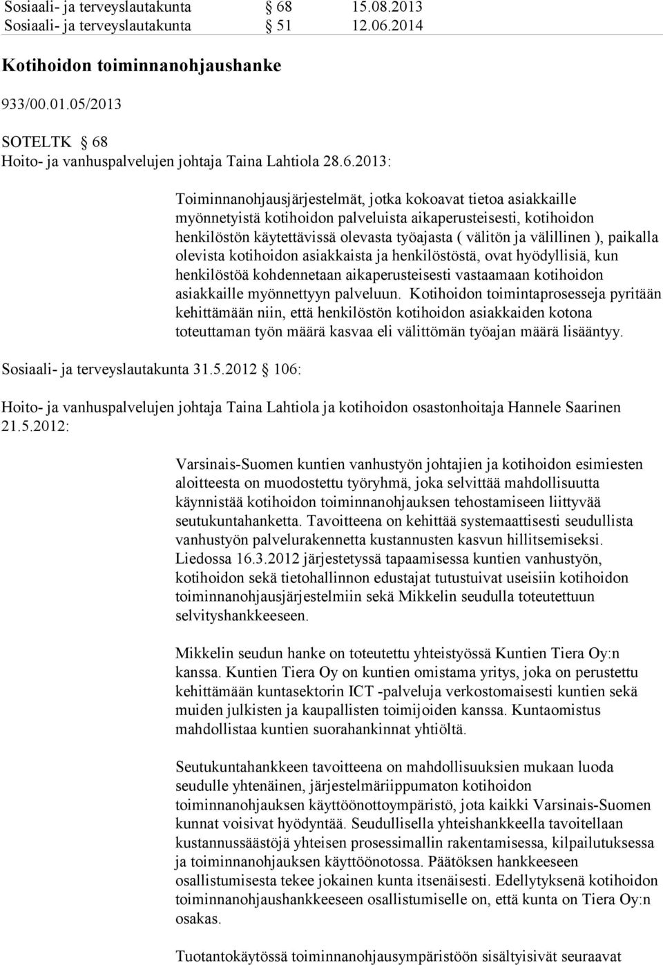 2012 106: Toiminnanohjausjärjestelmät, jotka kokoavat tietoa asiakkaille myönnetyistä kotihoidon palveluista aikaperusteisesti, kotihoidon henkilöstön käytettävissä olevasta työajasta ( välitön ja