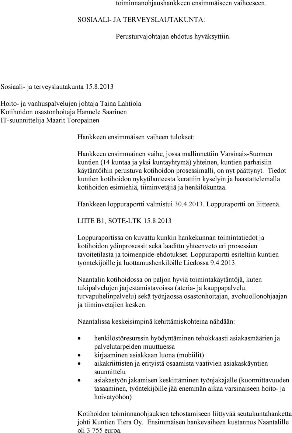 jossa mallinnettiin Varsinais-Suomen kuntien (14 kuntaa ja yksi kuntayhtymä) yhteinen, kuntien parhaisiin käytäntöihin perustuva kotihoidon prosessimalli, on nyt päättynyt.