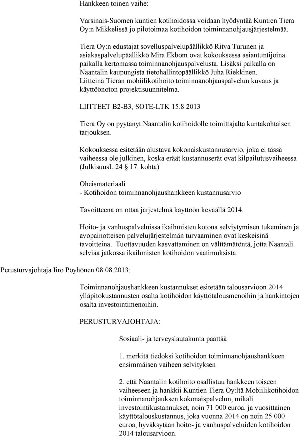 Tiera Oy:n edustajat sovelluspalvelupäällikkö Ritva Turunen ja asiakaspalvelupäällikkö Mira Ekbom ovat kokouksessa asiantuntijoina paikalla kertomassa toiminnanohjauspalvelusta.