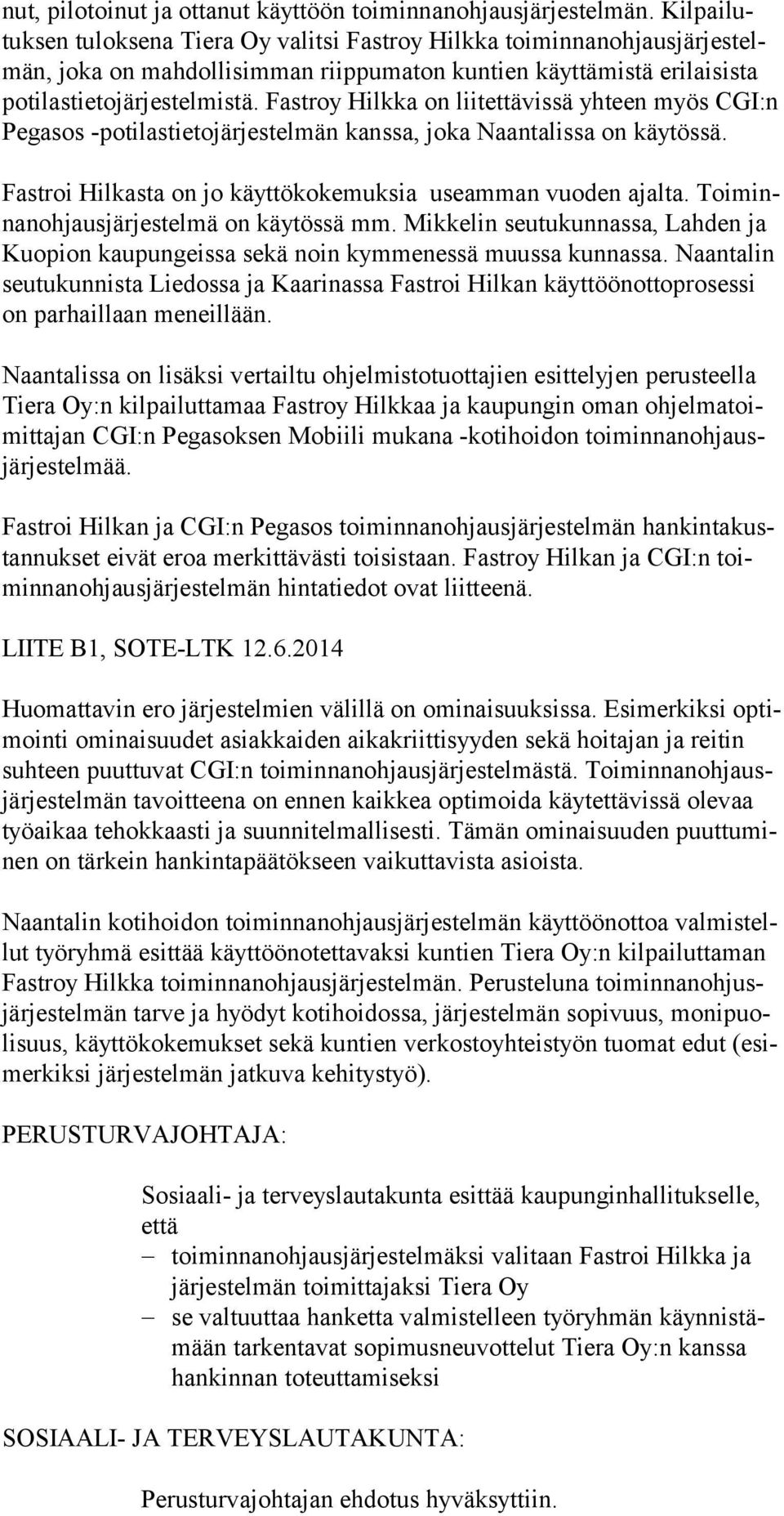 Fastroy Hilkka on liitettävissä yhteen myös CGI:n Pegasos -potilastietojärjestelmän kanssa, joka Naantalissa on käytös sä. Fastroi Hilkasta on jo käyttökokemuksia useamman vuoden ajalta.