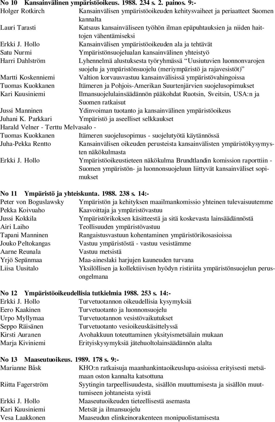 Kansainvälisen ympäristöoikeuden ala ja tehtävät Satu Nurmi Ympäristönsuojelualan kansainvälinen yhteistyö Harri Dahlström Lyhennelmä alustuksesta työryh mässä Uusiutuvien luonnonvarojen suojelu ja