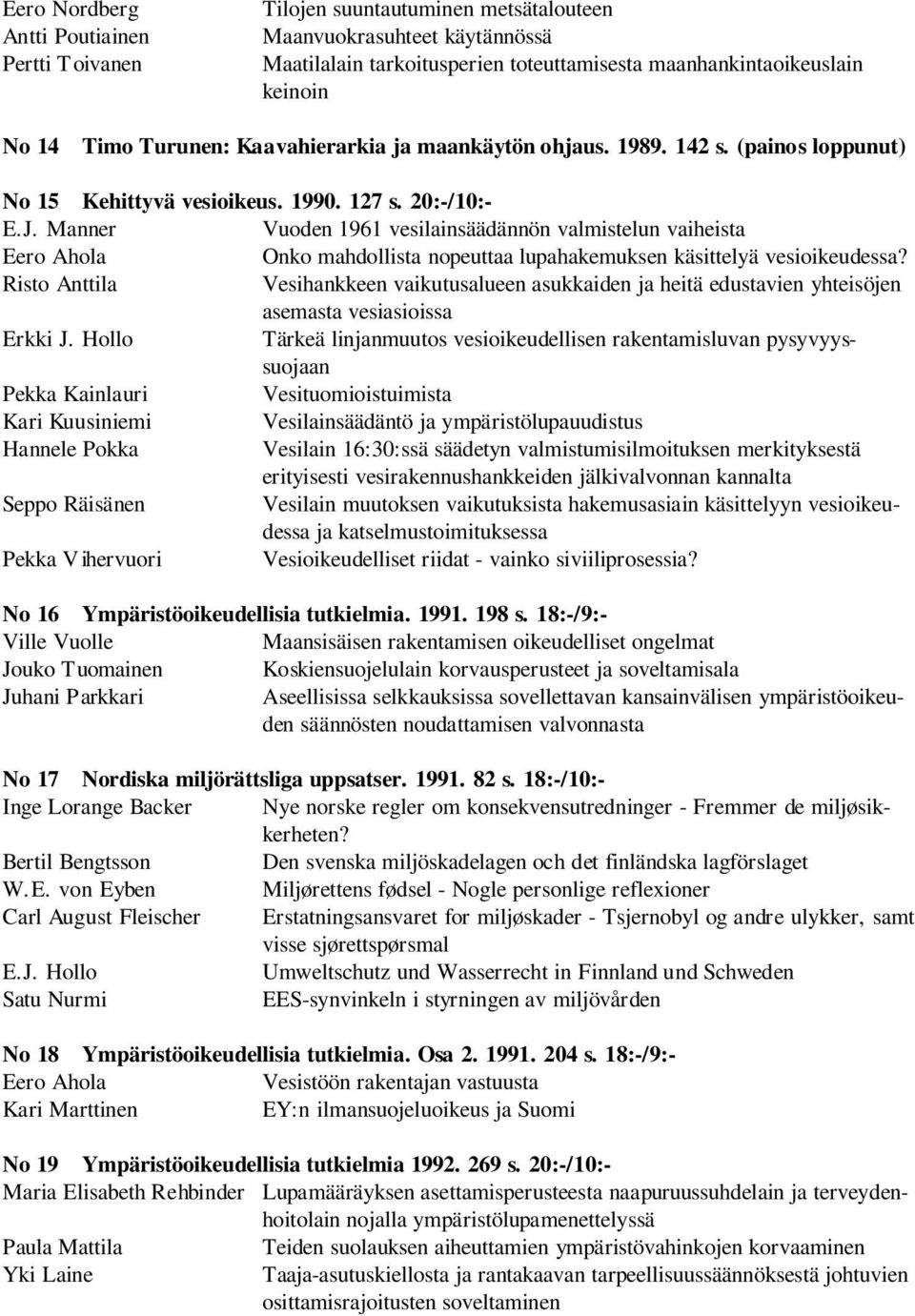 Manner Vuoden 1961 vesilainsäädännön valmistelun vaiheista Eero Ahola Onk o mahdo lista nopeuttaa lupah akemuk sen käsittelyä vesioik eudessa?