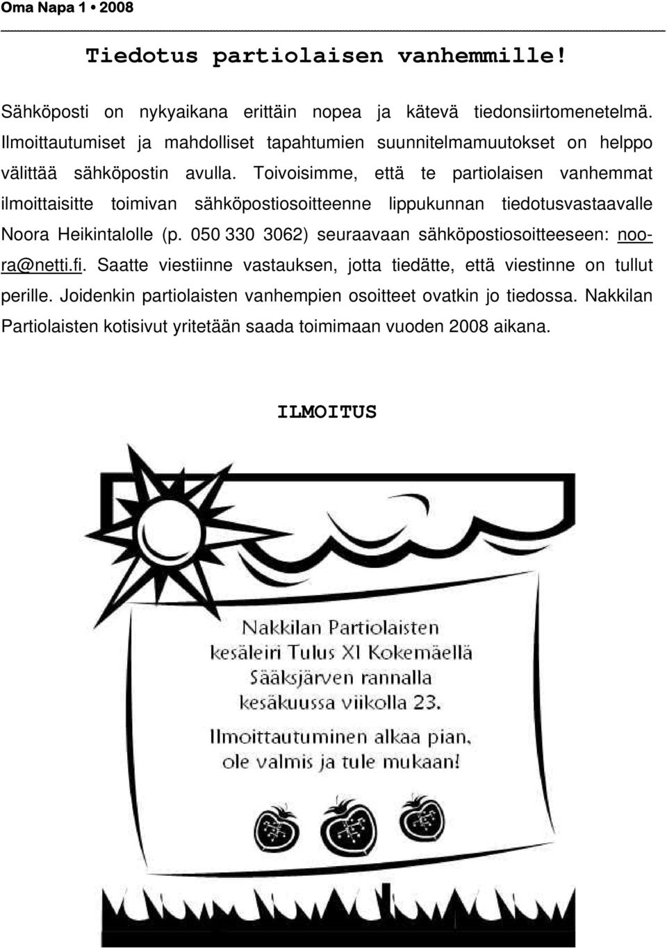 Toivoisimme, että te partiolaisen vanhemmat ilmoittaisitte toimivan sähköpostiosoitteenne lippukunnan tiedotusvastaavalle Noora Heikintalolle (p.