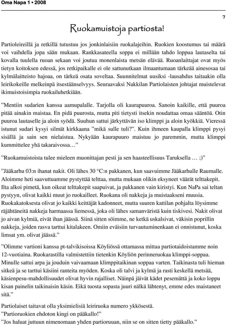 Ruoanlaittajat ovat myös tietyn koitoksen edessä, jos retkipaikalle ei ole sattunutkaan ilmaantumaan tärkeää ainesosaa tai kylmälaitteisto hajoaa, on tärkeä osata soveltaa.