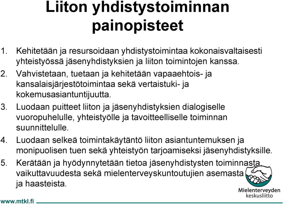 Luodaan puitteet liiton ja jäsenyhdistyksien dialogiselle vuoropuhelulle, yhteistyölle ja tavoitteelliselle toiminnan suunnittelulle. 4.