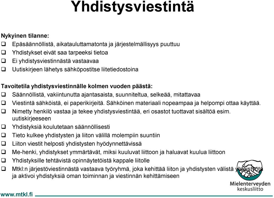 paperikirjeitä. Sähköinen materiaali nopeampaa ja helpompi ottaa käyttää. Nimetty henkilö vastaa ja tekee yhdistysviestintää, eri osastot tuottavat sisältöä esim.