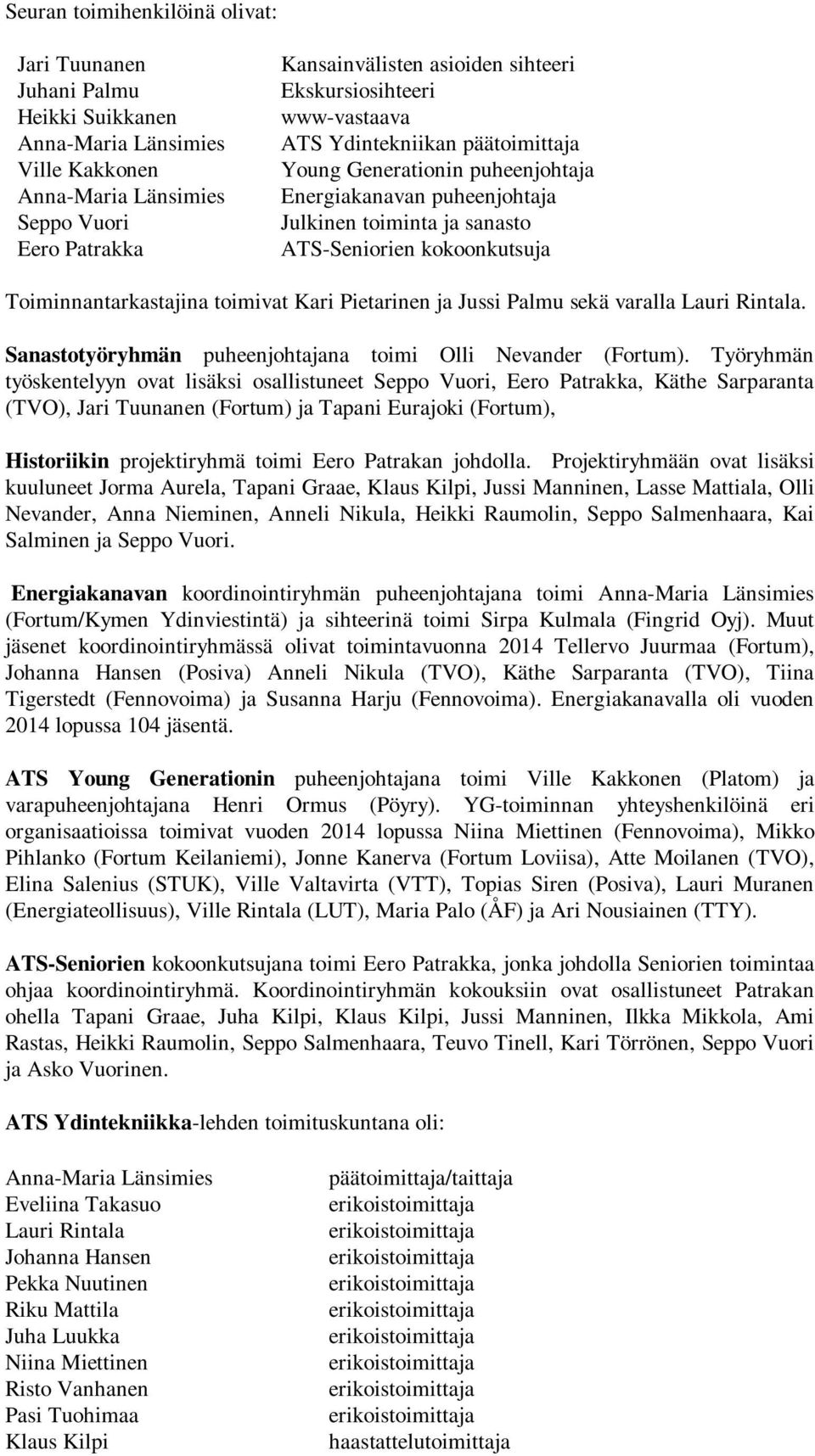 Toiminnantarkastajina toimivat Kari Pietarinen ja Jussi Palmu sekä varalla Lauri Rintala. Sanastotyöryhmän puheenjohtajana toimi Olli Nevander (Fortum).