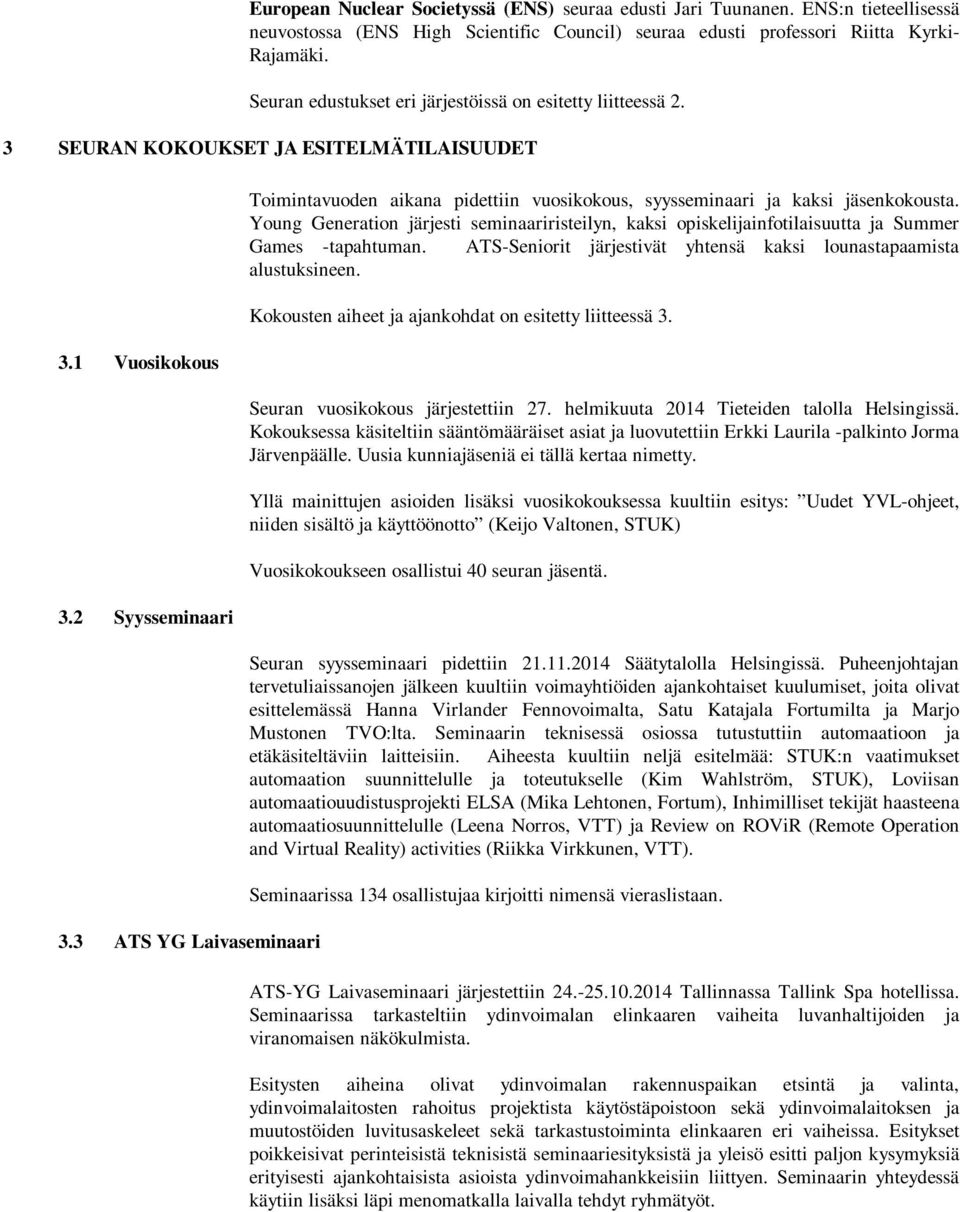 3 ATS YG Laivaseminaari Toimintavuoden aikana pidettiin vuosikokous, syysseminaari ja kaksi jäsenkokousta.