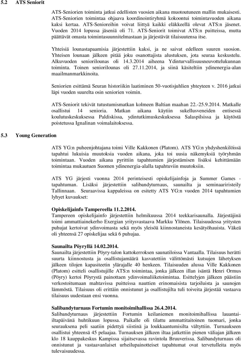 Vuoden 2014 lopussa jäseniä oli 71. ATS-Seniorit toimivat ATS:n puitteissa, mutta päättävät omasta toimintasuunnitelmastaan ja järjestävät tilaisuutensa itse.