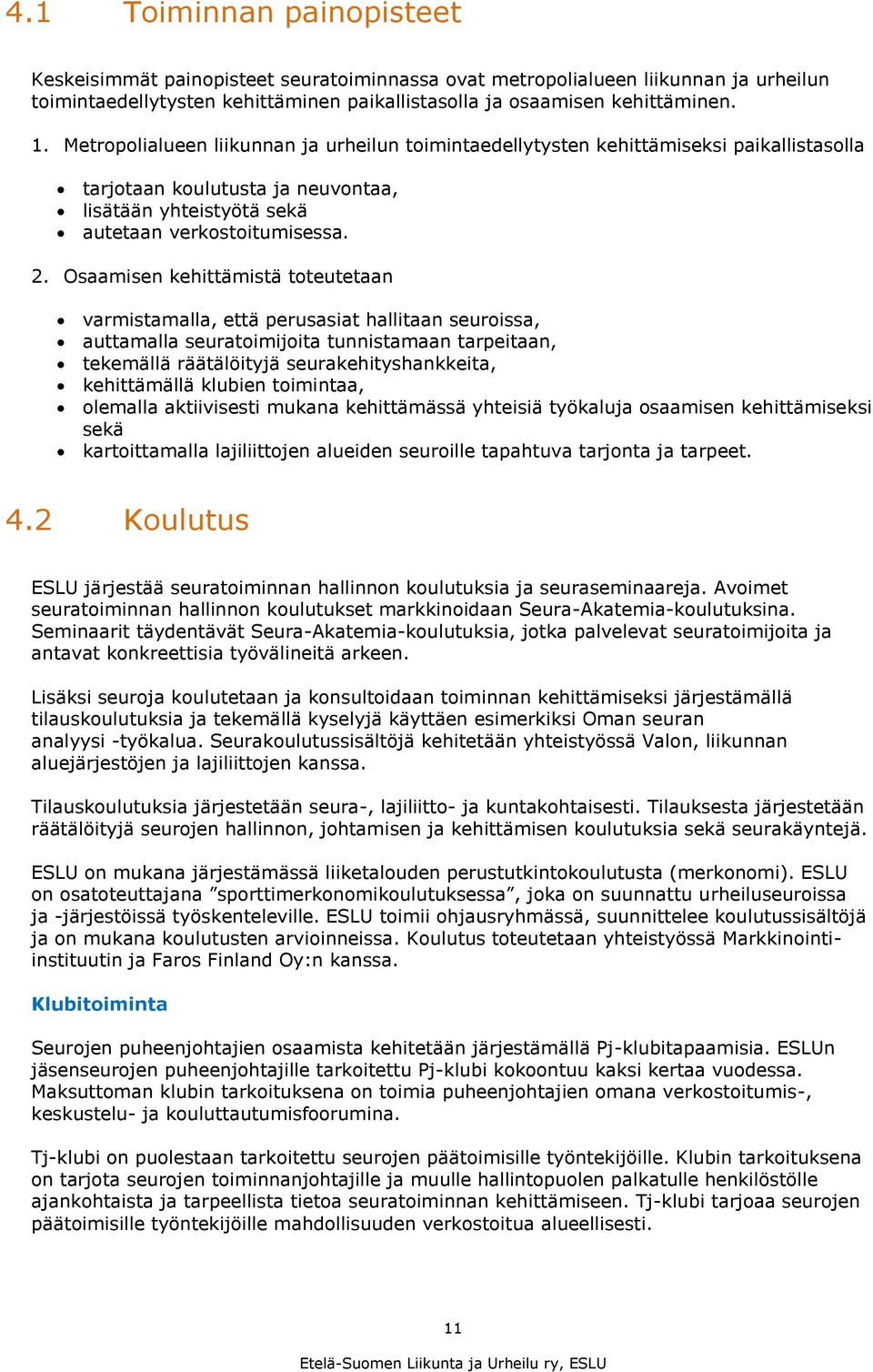 Osaamisen kehittämistä toteutetaan varmistamalla, että perusasiat hallitaan seuroissa, auttamalla seuratoimijoita tunnistamaan tarpeitaan, tekemällä räätälöityjä seurakehityshankkeita, kehittämällä