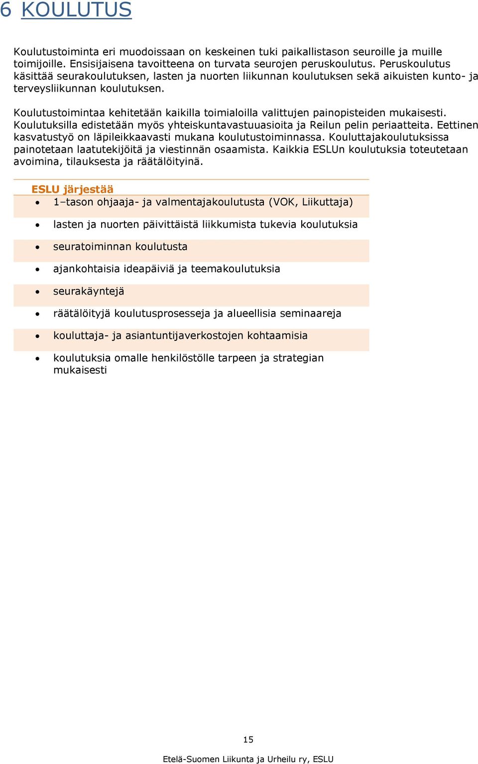 Koulutustoimintaa kehitetään kaikilla toimialoilla valittujen painopisteiden mukaisesti. Koulutuksilla edistetään myös yhteiskuntavastuuasioita ja Reilun pelin periaatteita.