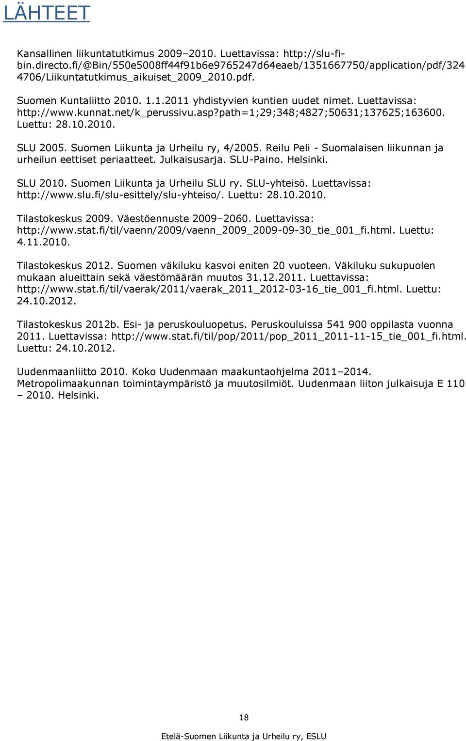 Suomen Liikunta ja Urheilu ry, 4/2005. Reilu Peli - Suomalaisen liikunnan ja urheilun eettiset periaatteet. Julkaisusarja. SLU-Paino. Helsinki. SLU 2010. Suomen Liikunta ja Urheilu SLU ry.