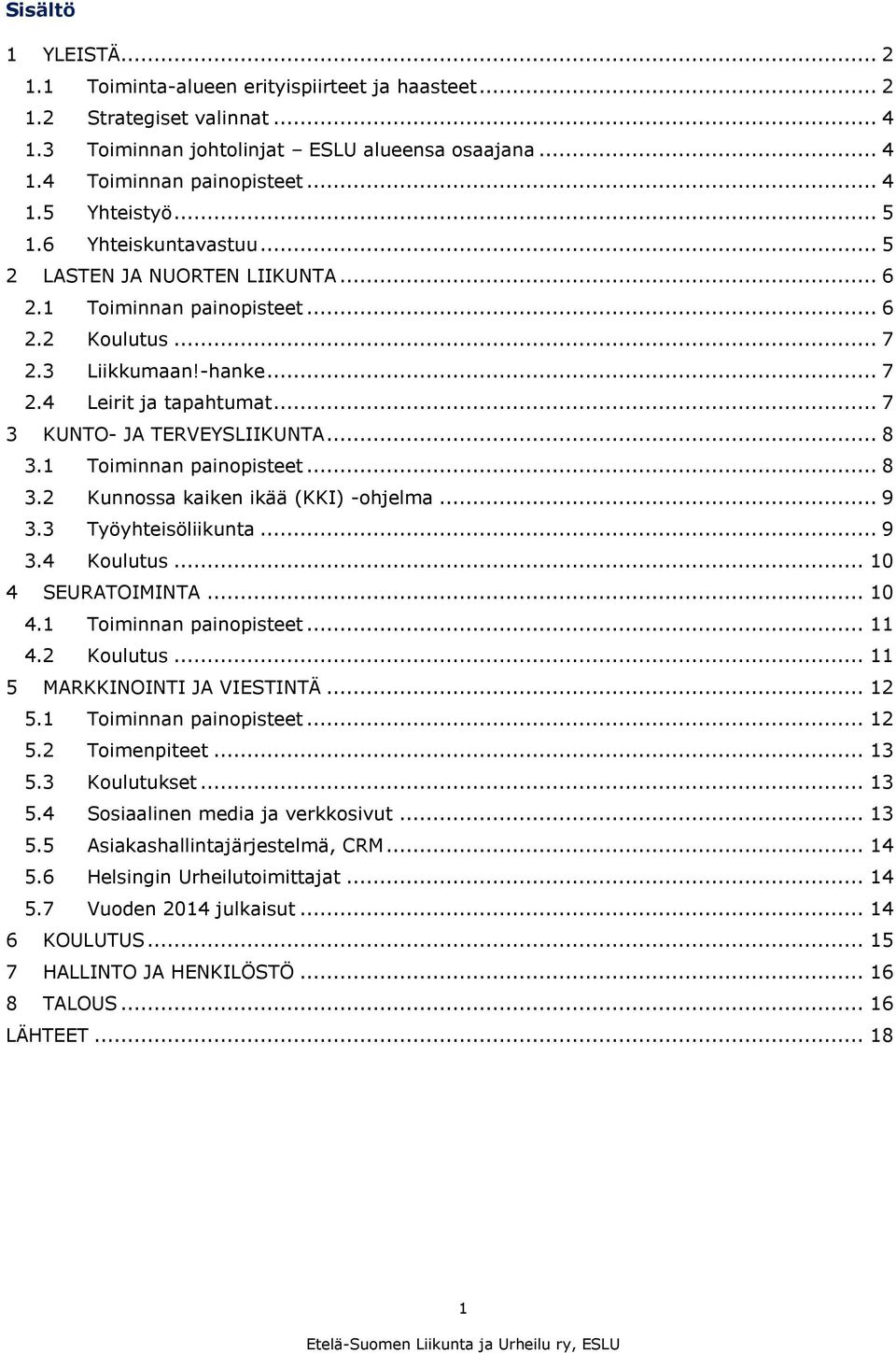 .. 8 3.1 Toiminnan painopisteet... 8 3.2 Kunnossa kaiken ikää (KKI) -ohjelma... 9 3.3 Työyhteisöliikunta... 9 3.4 Koulutus... 10 4 SEURATOIMINTA... 10 4.1 Toiminnan painopisteet... 11 4.2 Koulutus.