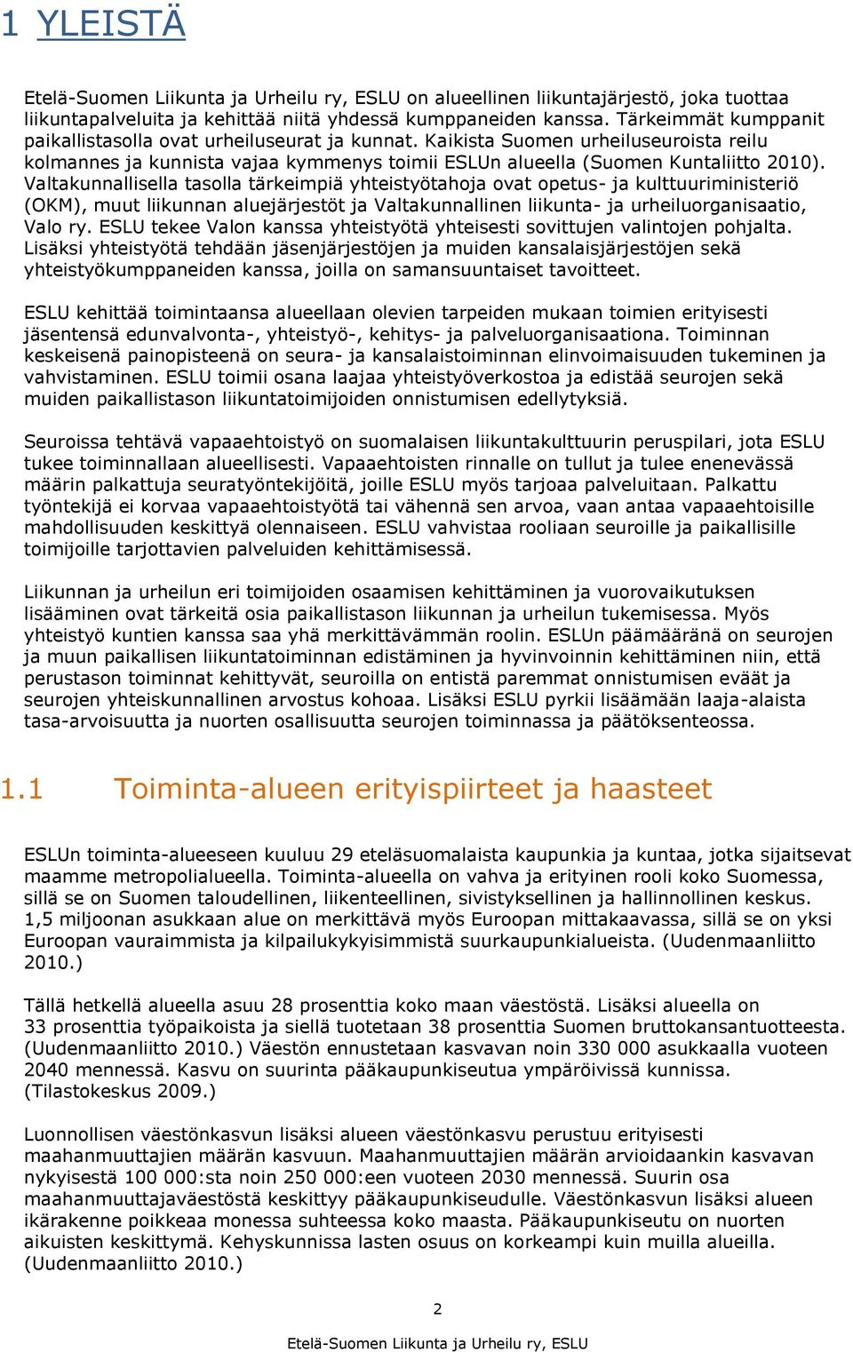 Valtakunnallisella tasolla tärkeimpiä yhteistyötahoja ovat opetus- ja kulttuuriministeriö (OKM), muut liikunnan aluejärjestöt ja Valtakunnallinen liikunta- ja urheiluorganisaatio, Valo ry.