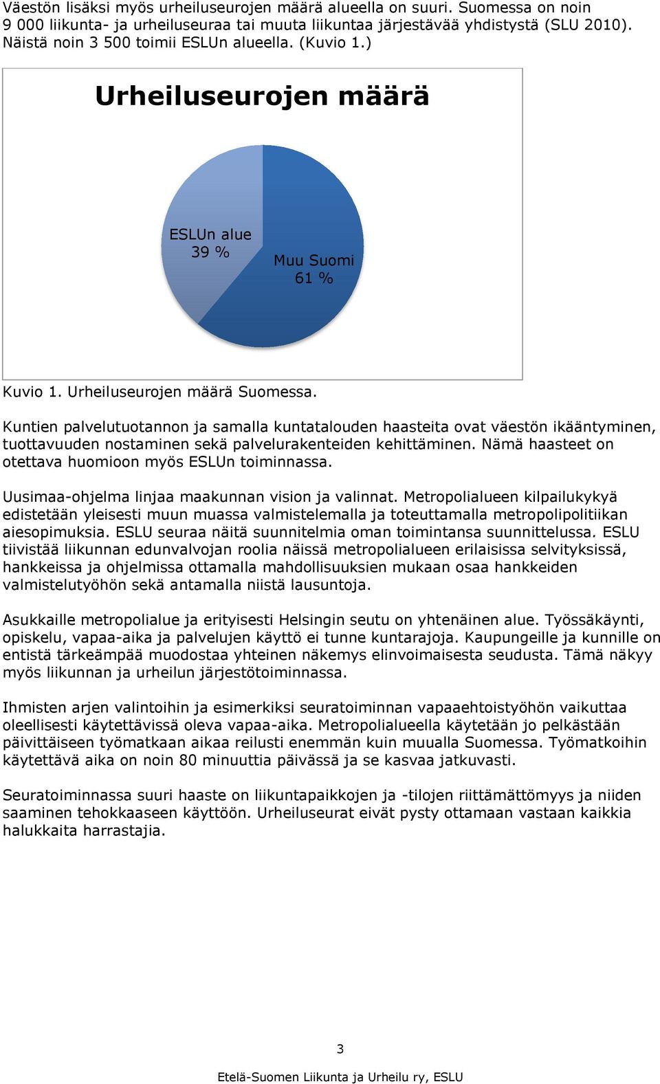 Kuntien palvelutuotannon ja samalla kuntatalouden haasteita ovat väestön ikääntyminen, tuottavuuden nostaminen sekä palvelurakenteiden kehittäminen.