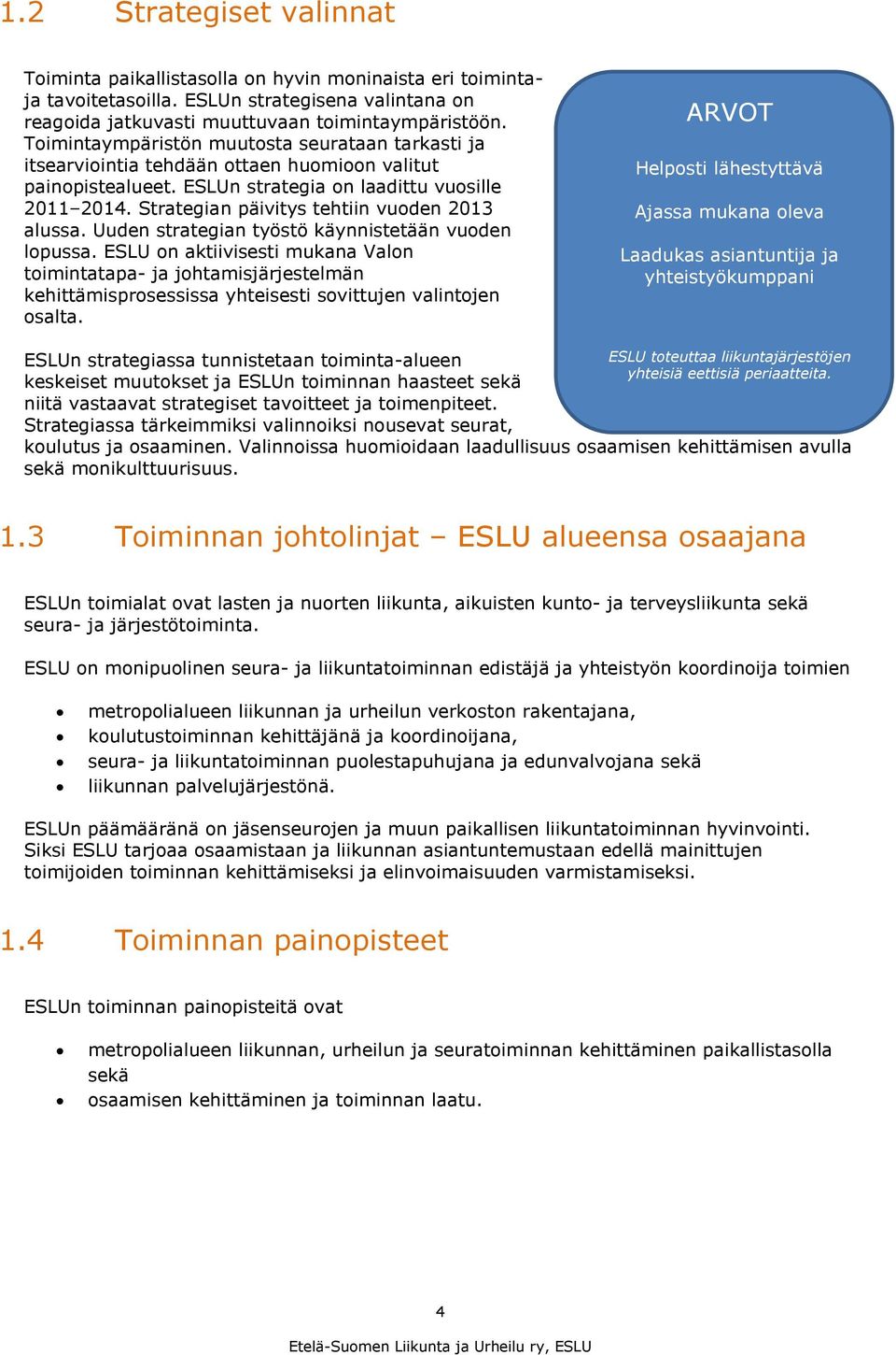 Strategian päivitys tehtiin vuoden 2013 alussa. Uuden strategian työstö käynnistetään vuoden lopussa.