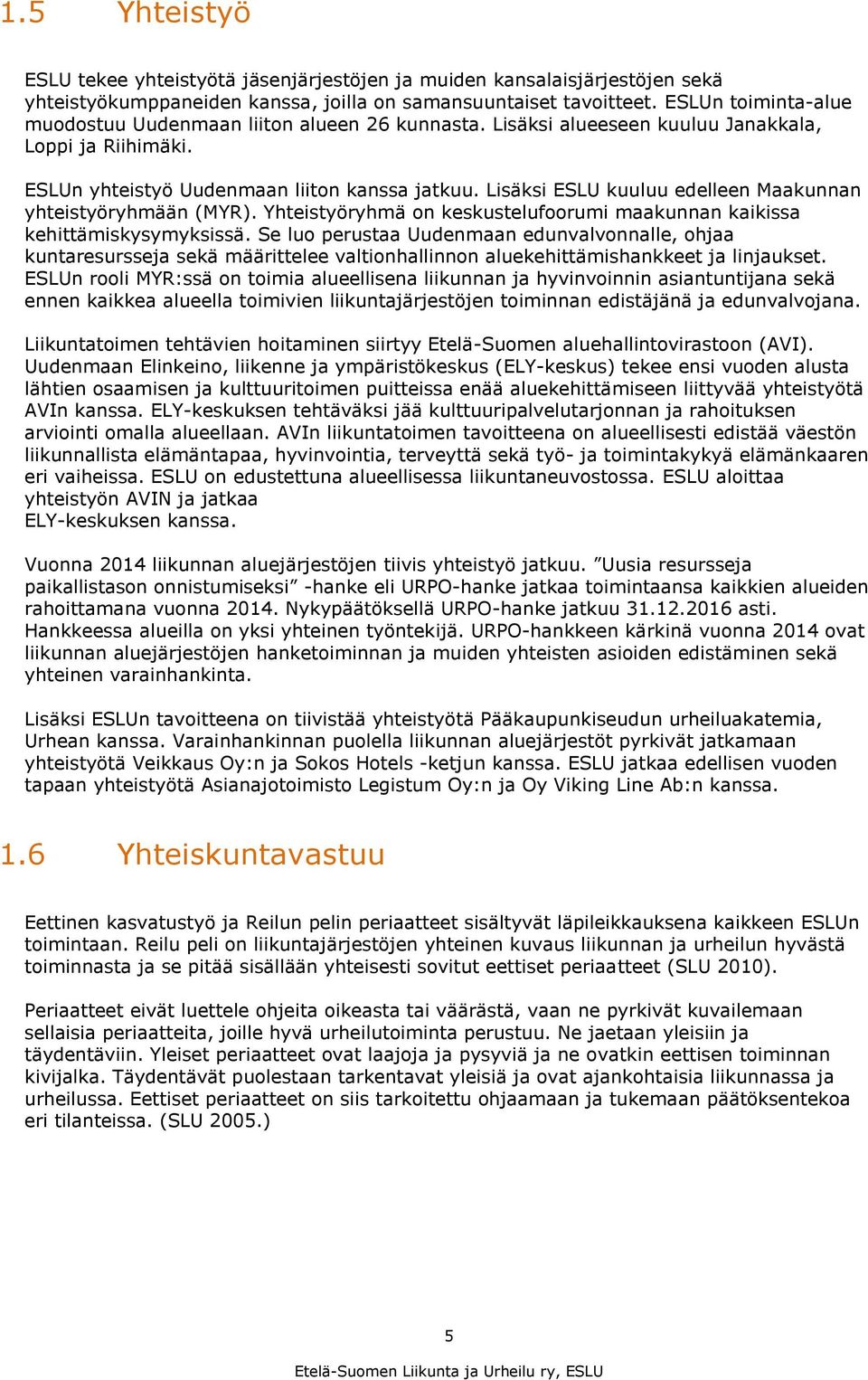 Lisäksi ESLU kuuluu edelleen Maakunnan yhteistyöryhmään (MYR). Yhteistyöryhmä on keskustelufoorumi maakunnan kaikissa kehittämiskysymyksissä.