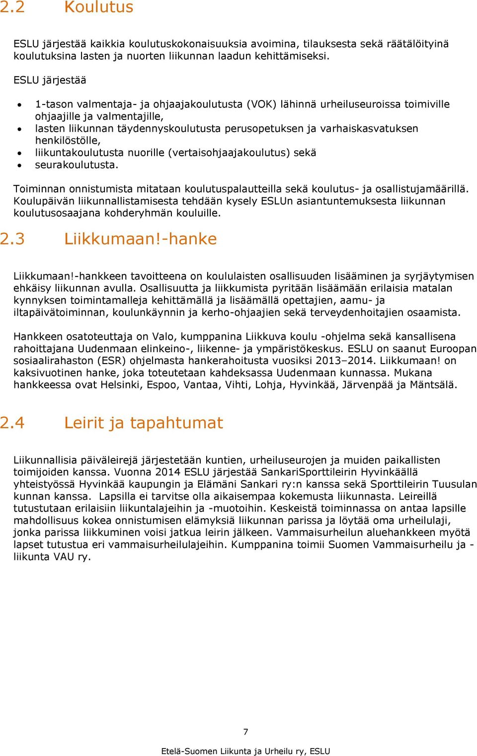 varhaiskasvatuksen henkilöstölle, liikuntakoulutusta nuorille (vertaisohjaajakoulutus) sekä seurakoulutusta. Toiminnan onnistumista mitataan koulutuspalautteilla sekä koulutus- ja osallistujamäärillä.