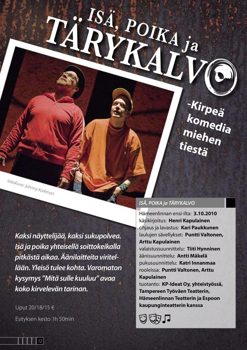 2010 käsikirjoitus: Henri Kapulainen ohjaus ja lavastus: Kari Paukkunen laulujen sävellykset: Puntti Valtonen, Arttu Kapulainen valaistussuunnittelu: Tiiti Hynninen äänisuunnittelu: Antti