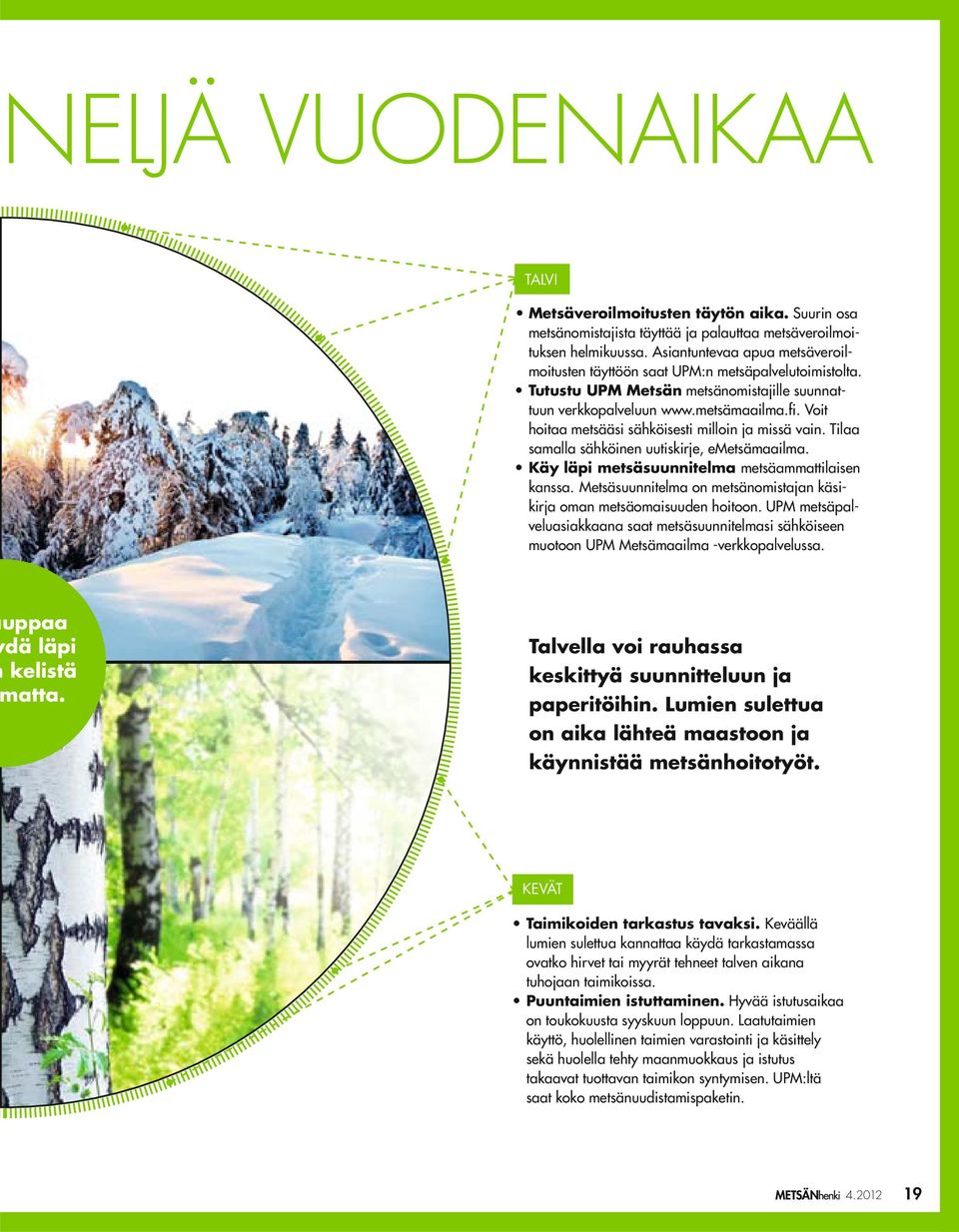 Voit hoitaa metsääsi sähköisesti milloin ja missä vain. Tilaa samalla sähköinen uutiskirje, emetsämaailma. Käy läpi metsäsuunnitelma metsäammattilaisen kanssa.