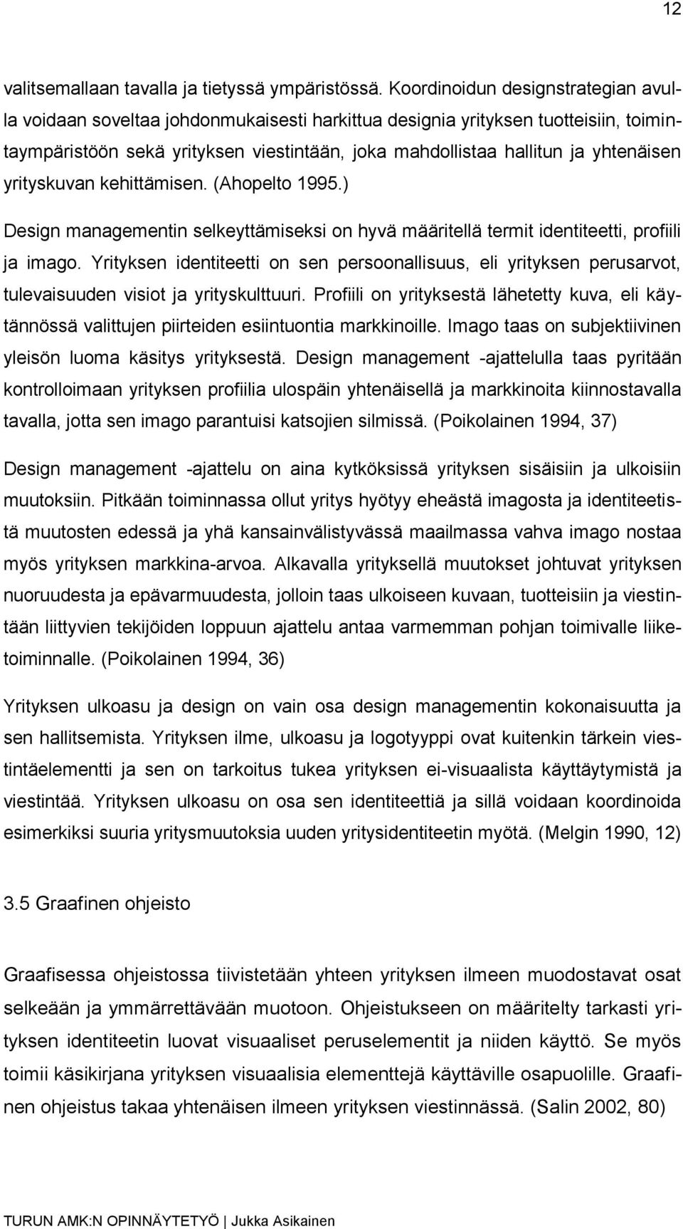 yhtenäisen yrityskuvan kehittämisen. (Ahopelto 1995.) Design managementin selkeyttämiseksi on hyvä määritellä termit identiteetti, profiili ja imago.