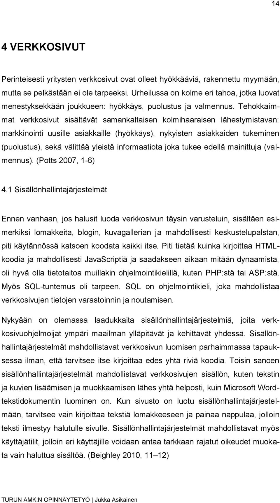 Tehokkaimmat verkkosivut sisältävät samankaltaisen kolmihaaraisen lähestymistavan: markkinointi uusille asiakkaille (hyökkäys), nykyisten asiakkaiden tukeminen (puolustus), sekä välittää yleistä