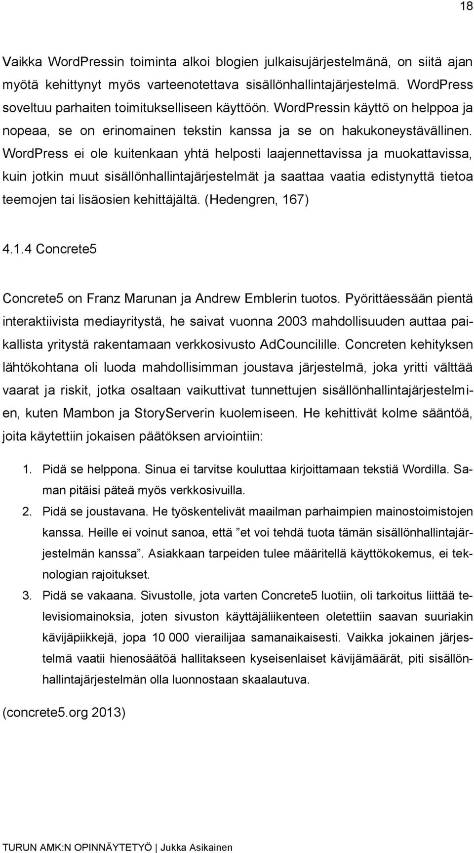 WordPress ei ole kuitenkaan yhtä helposti laajennettavissa ja muokattavissa, kuin jotkin muut sisällönhallintajärjestelmät ja saattaa vaatia edistynyttä tietoa teemojen tai lisäosien kehittäjältä.