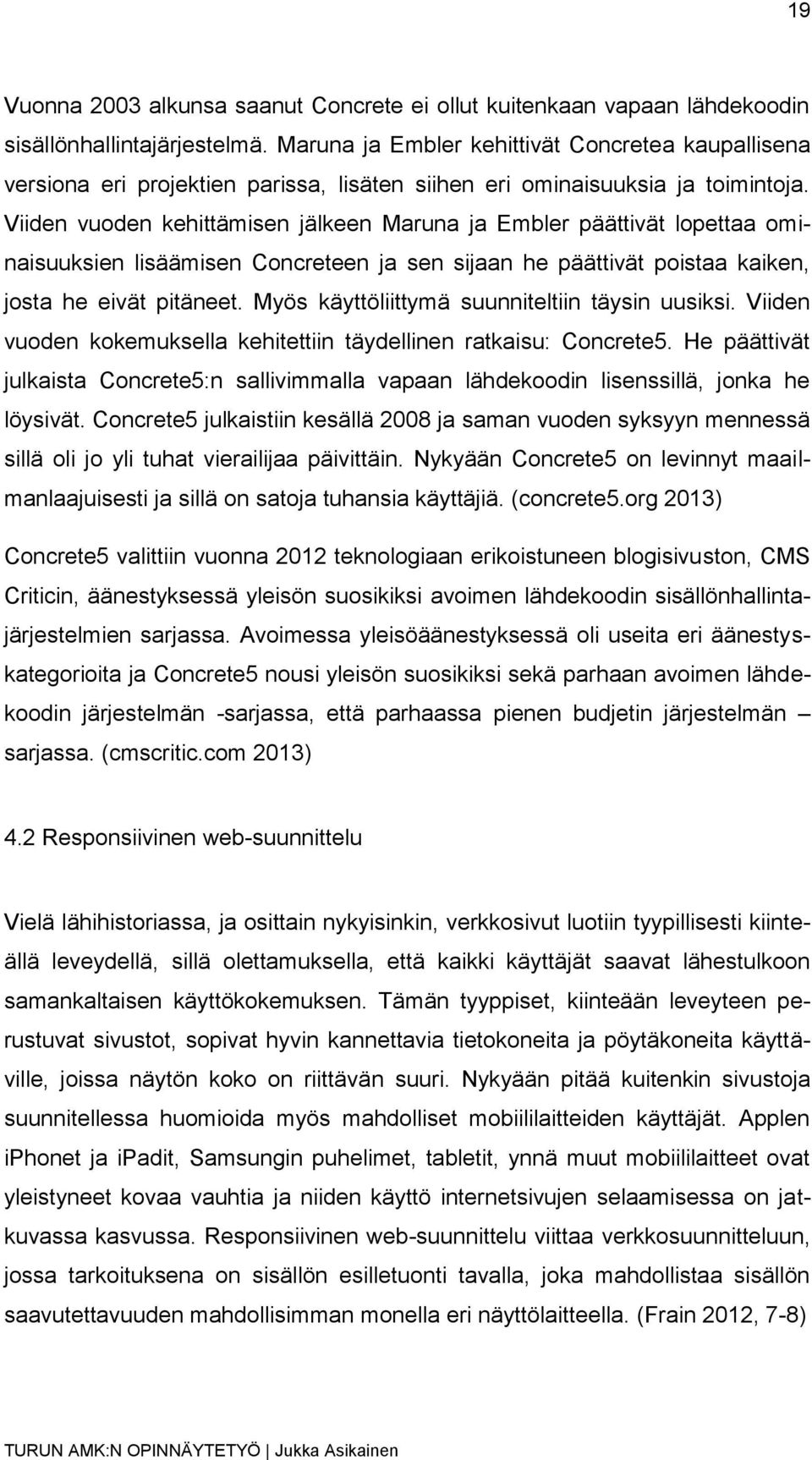 Viiden vuoden kehittämisen jälkeen Maruna ja Embler päättivät lopettaa ominaisuuksien lisäämisen Concreteen ja sen sijaan he päättivät poistaa kaiken, josta he eivät pitäneet.