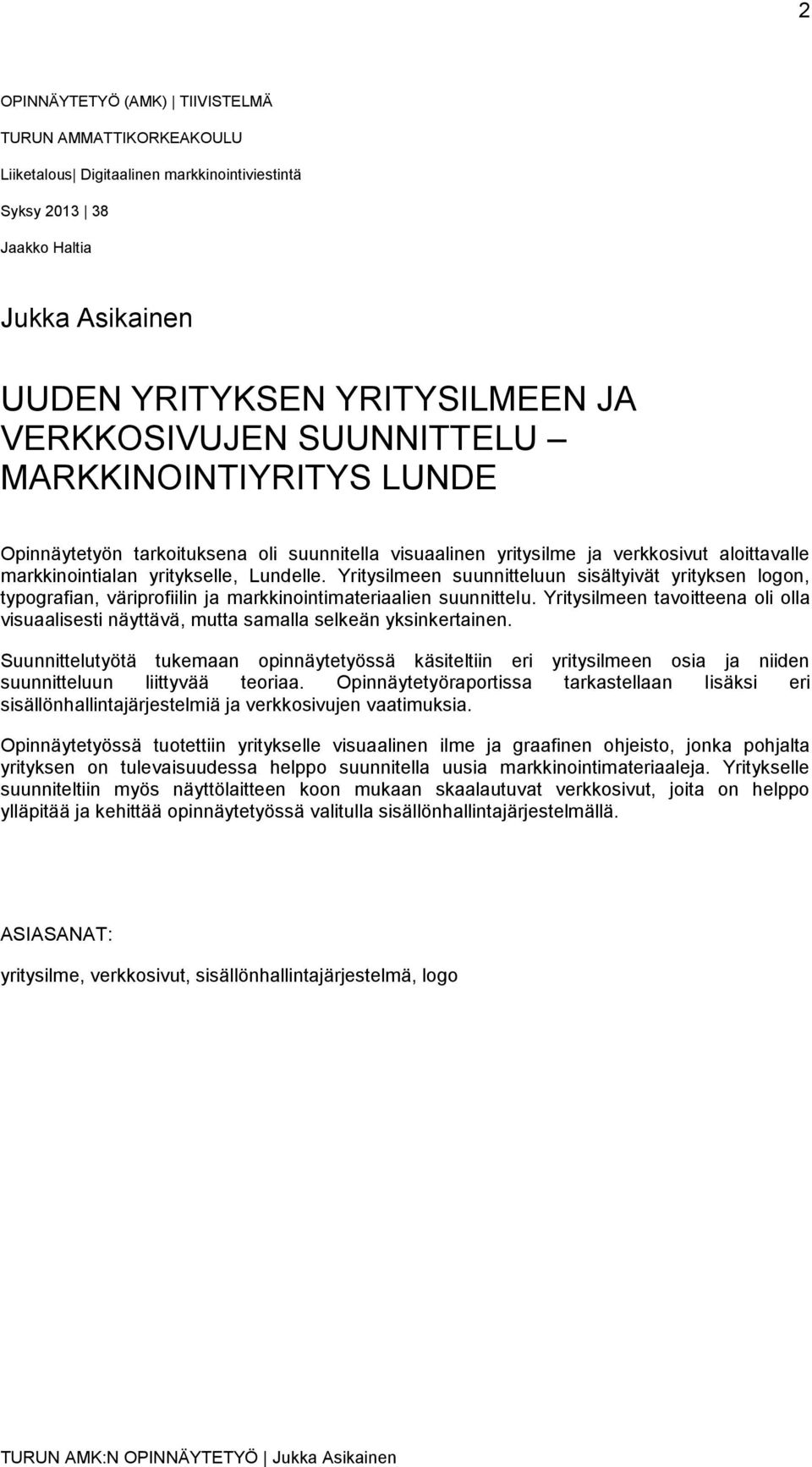 Yritysilmeen suunnitteluun sisältyivät yrityksen logon, typografian, väriprofiilin ja markkinointimateriaalien suunnittelu.