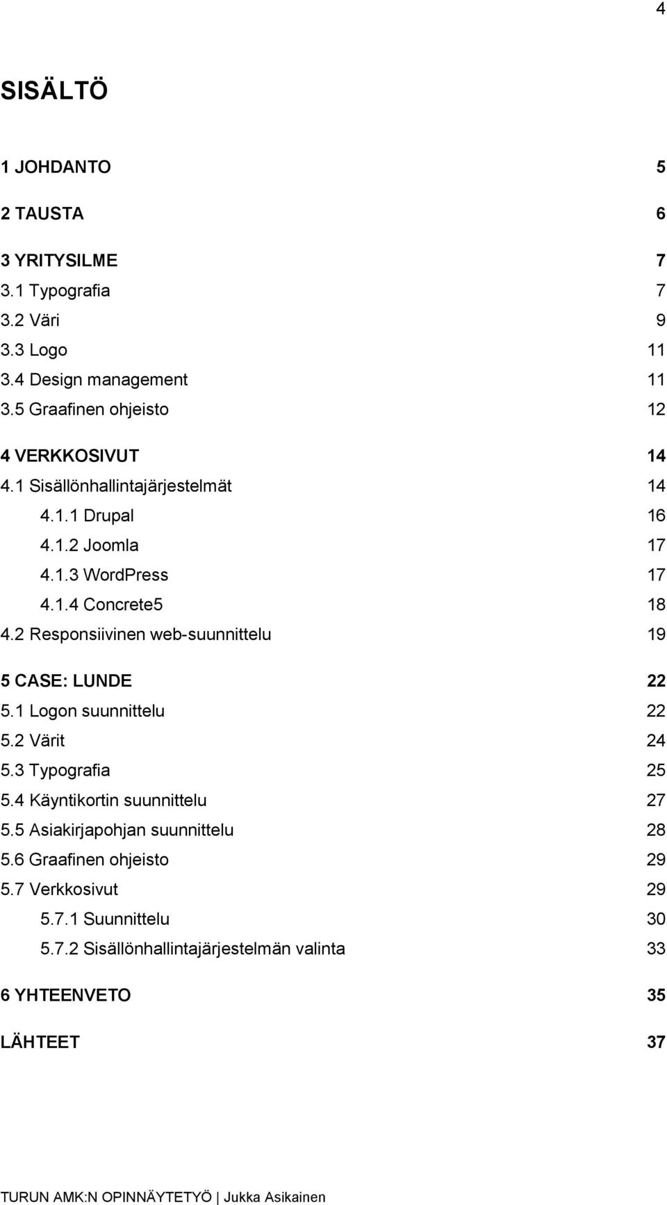 2 Responsiivinen web-suunnittelu 19 5 CASE: LUNDE 22 5.1 Logon suunnittelu 22 5.2 Värit 24 5.3 Typografia 25 5.4 Käyntikortin suunnittelu 27 5.