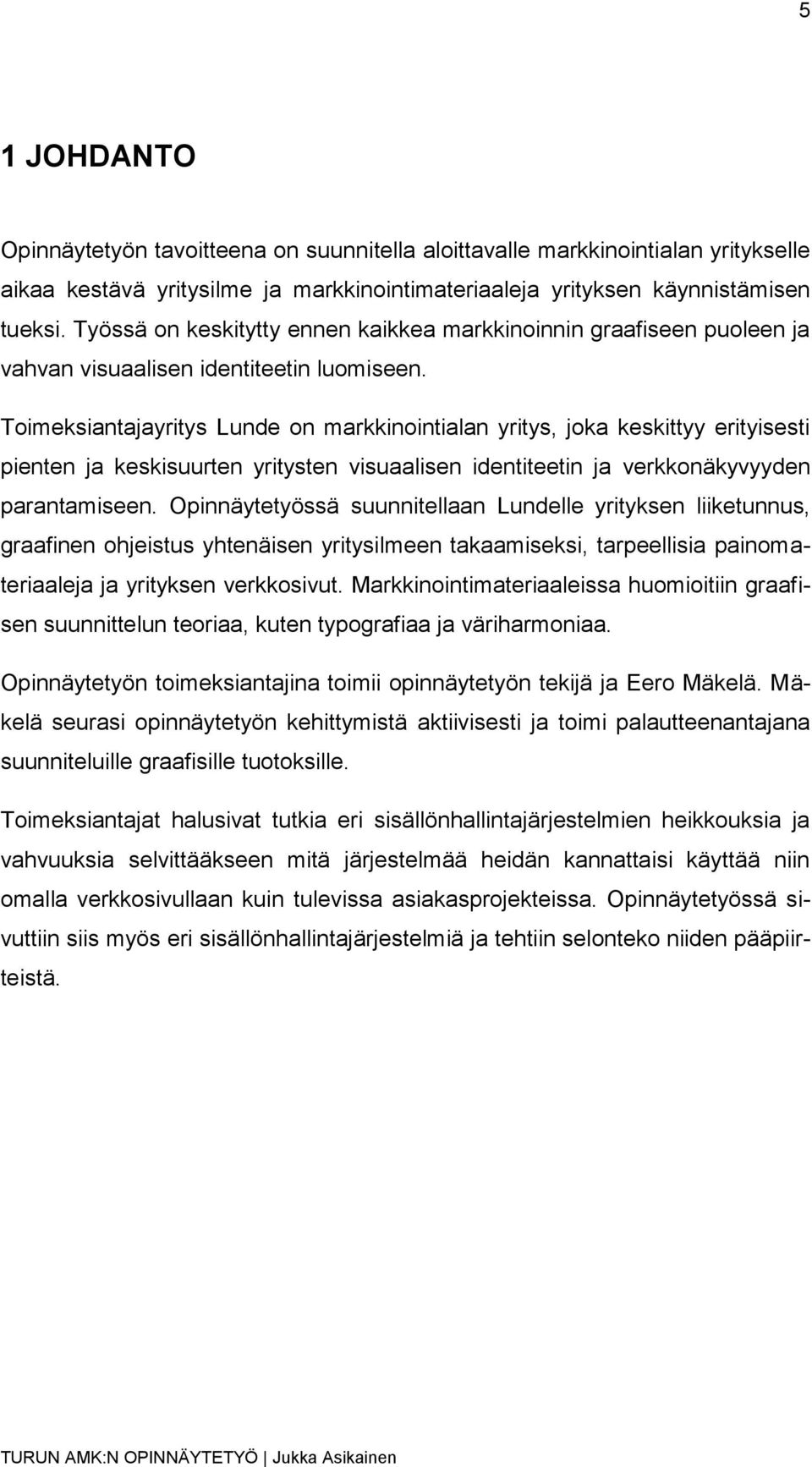 Toimeksiantajayritys Lunde on markkinointialan yritys, joka keskittyy erityisesti pienten ja keskisuurten yritysten visuaalisen identiteetin ja verkkonäkyvyyden parantamiseen.