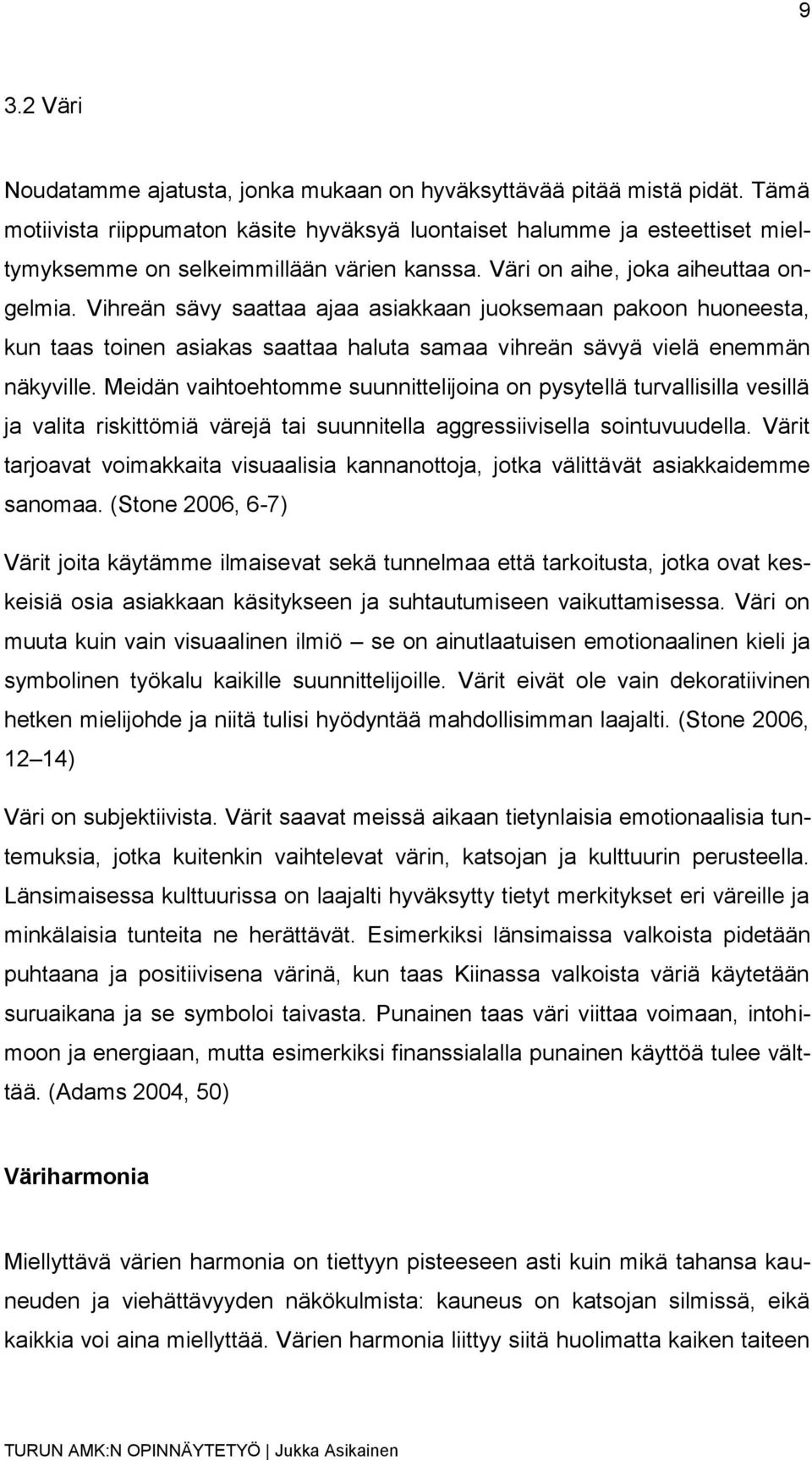 Vihreän sävy saattaa ajaa asiakkaan juoksemaan pakoon huoneesta, kun taas toinen asiakas saattaa haluta samaa vihreän sävyä vielä enemmän näkyville.