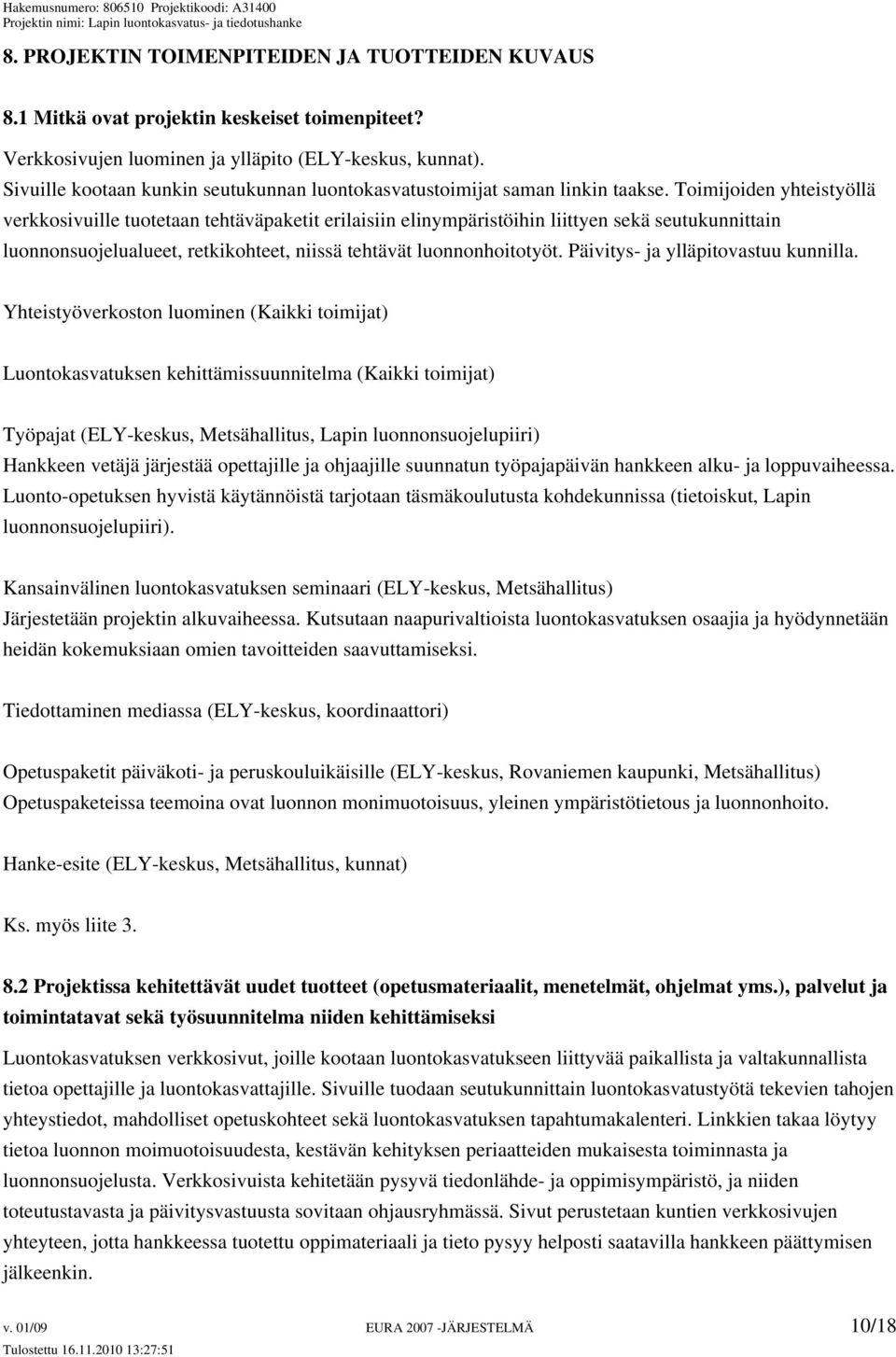 Toimijoiden yhteistyöllä verkkosivuille tuotetaan tehtäväpaketit erilaisiin elinympäristöihin liittyen sekä seutukunnittain luonnonsuojelualueet, retkikohteet, niissä tehtävät luonnonhoitotyöt.