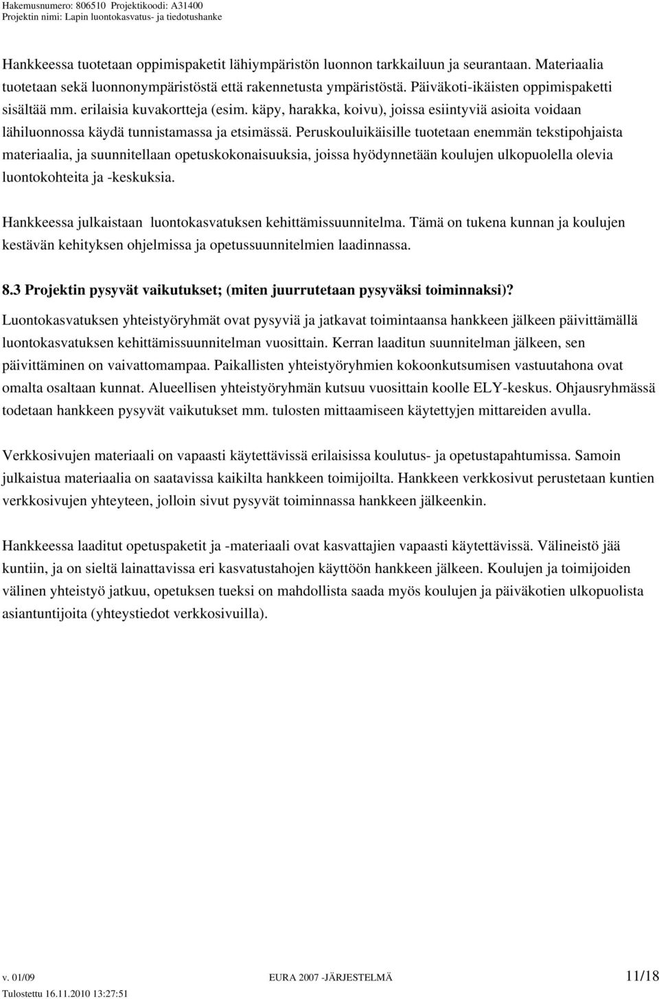 Peruskouluikäisille tuotetaan enemmän tekstipohjaista materiaalia, ja suunnitellaan opetuskokonaisuuksia, joissa hyödynnetään koulujen ulkopuolella olevia luontokohteita ja -keskuksia.