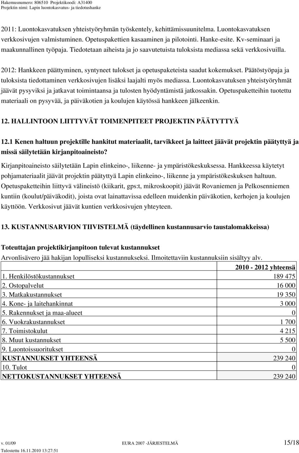 2012: Hankkeen päättyminen, syntyneet tulokset ja opetuspaketeista saadut kokemukset. Päätöstyöpaja ja tuloksista tiedottaminen verkkosivujen lisäksi laajalti myös mediassa.