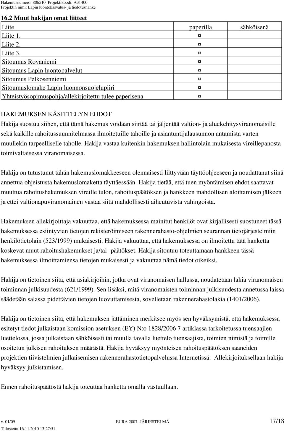 Hakija suostuu siihen, että tämä hakemus voidaan siirtää tai jäljentää valtion- ja aluekehitysviranomaisille sekä kaikille rahoitussuunnitelmassa ilmoitetuille tahoille ja asiantuntijalausunnon