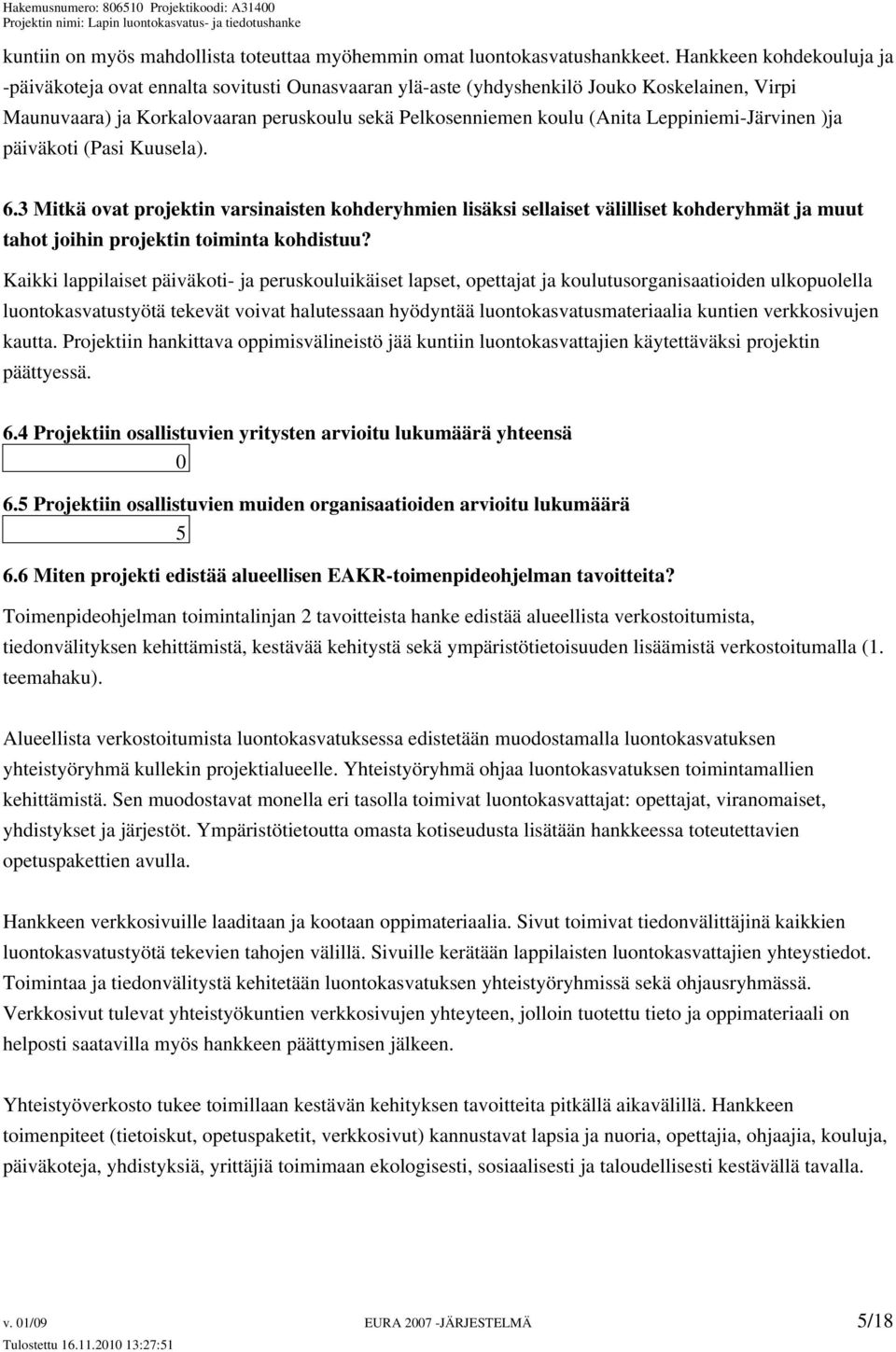Leppiniemi-Järvinen )ja päiväkoti (Pasi Kuusela). 6.3 Mitkä ovat projektin varsinaisten kohderyhmien lisäksi sellaiset välilliset kohderyhmät ja muut tahot joihin projektin toiminta kohdistuu?
