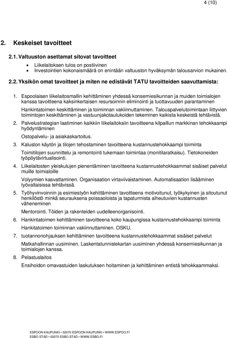 keskittäminen ja toiminnan vakiinnuttaminen. Talouspalvelutoimintaan liittyvien toimintojen keskittäminen ja vastuunjakotaulukoiden tekeminen kaikista keskeistä tehtävistä. 2.