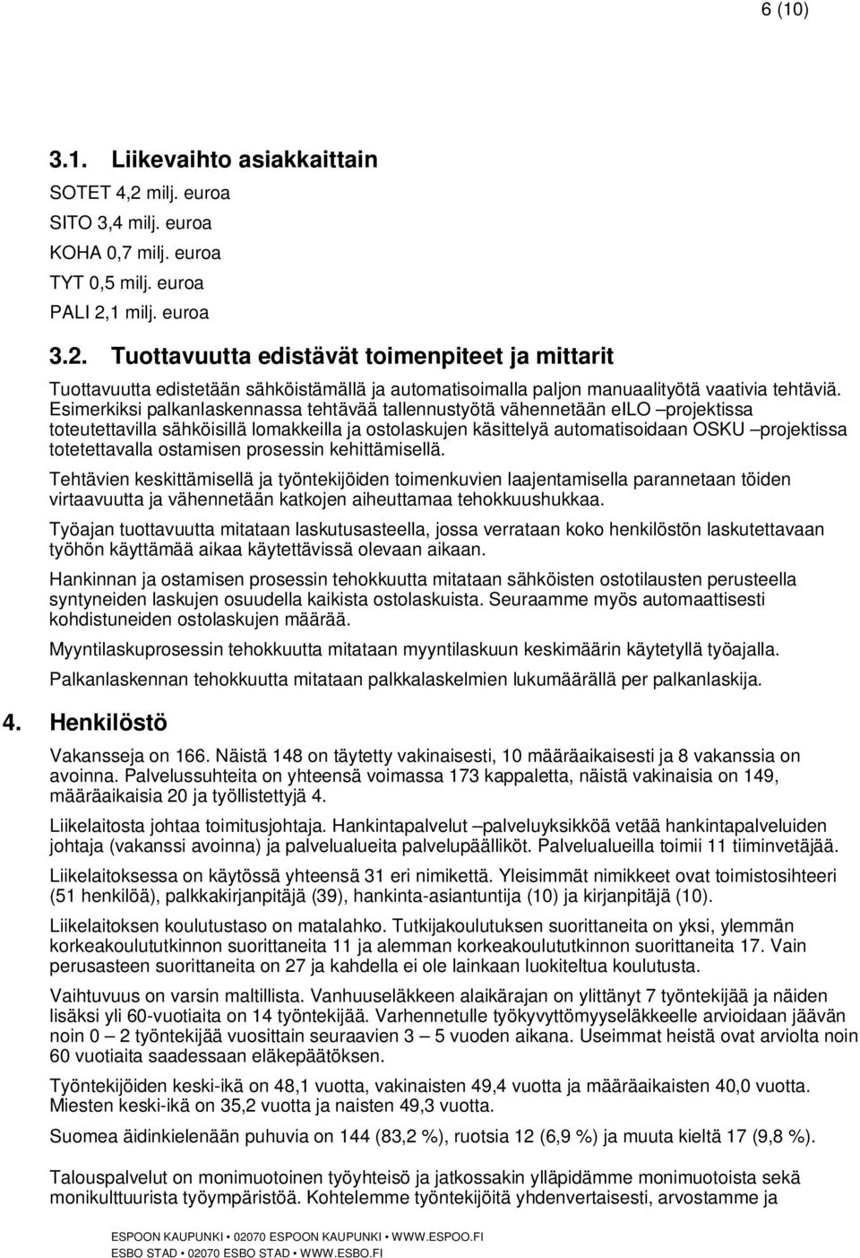 ostamisen prosessin kehittämisellä. Tehtävien keskittämisellä ja työntekijöiden toimenkuvien laajentamisella parannetaan töiden virtaavuutta ja vähennetään katkojen aiheuttamaa tehokkuushukkaa.