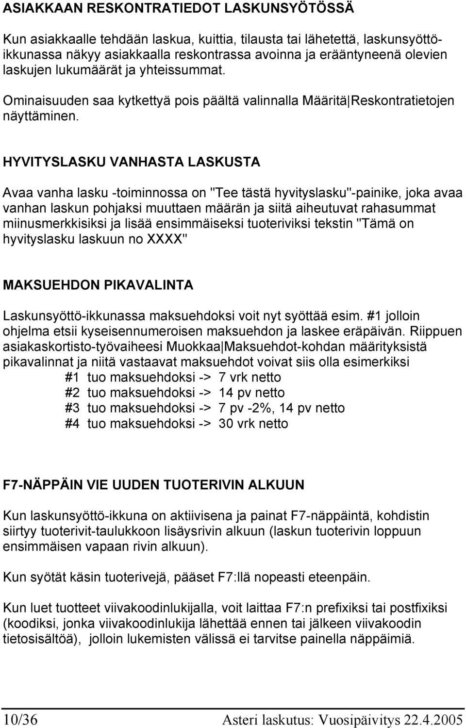 HYVITYSLASKU VANHASTA LASKUSTA Avaa vanha lasku -toiminnossa on "Tee tästä hyvityslasku"-painike, joka avaa vanhan laskun pohjaksi muuttaen määrän ja siitä aiheutuvat rahasummat miinusmerkkisiksi ja