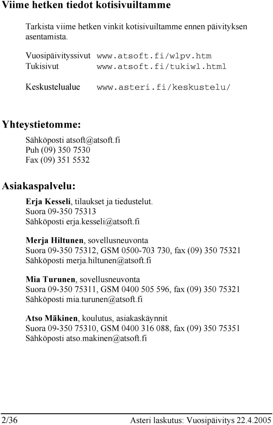 Suora 09-350 75313 Sähköposti erja.kesseli@atsoft.fi Merja Hiltunen, sovellusneuvonta Suora 09-350 75312, GSM 0500-703 730, fax (09) 350 75321 Sähköposti merja.hiltunen@atsoft.