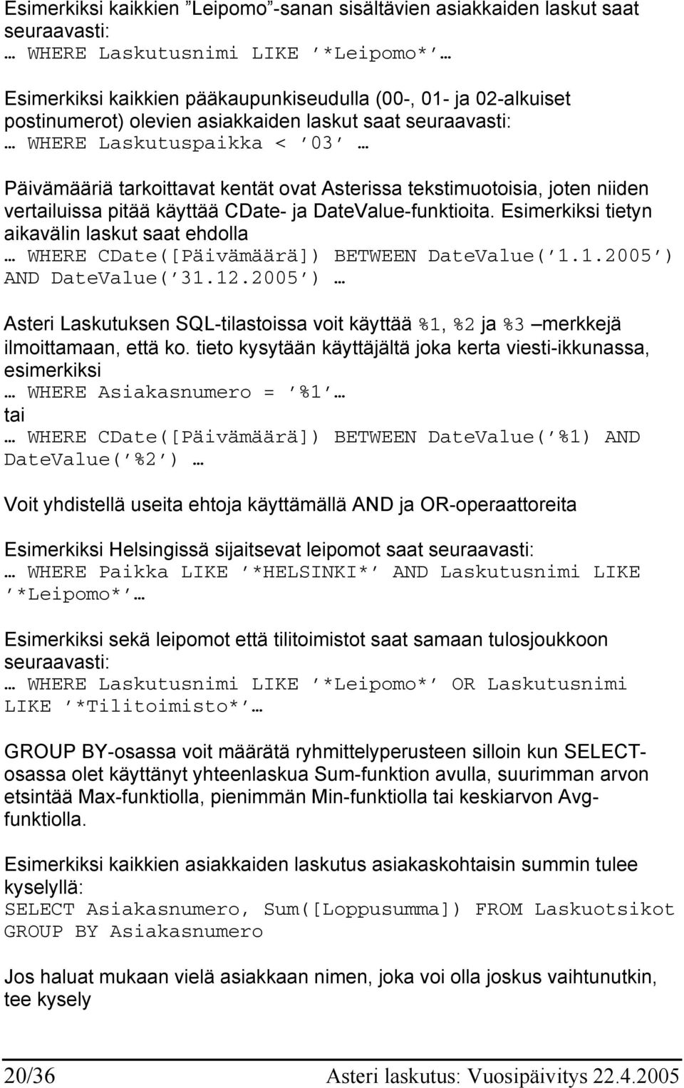 DateValue-funktioita. Esimerkiksi tietyn aikavälin laskut saat ehdolla WHERE CDate([Päivämäärä]) BETWEEN DateValue( 1.1.2005 ) AND DateValue( 31.12.