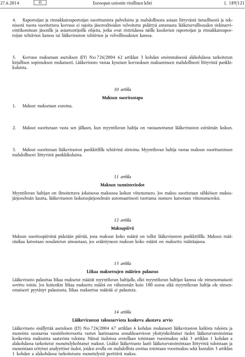 pidättyä antamasta lääketurvallisuuden riskinarviointikomitean jäsenille ja asiantuntijoille ohjeita, jotka ovat ristiriidassa näille kuuluvien raportoijan ja rinnakkaisraportoijan tehtävien kanssa