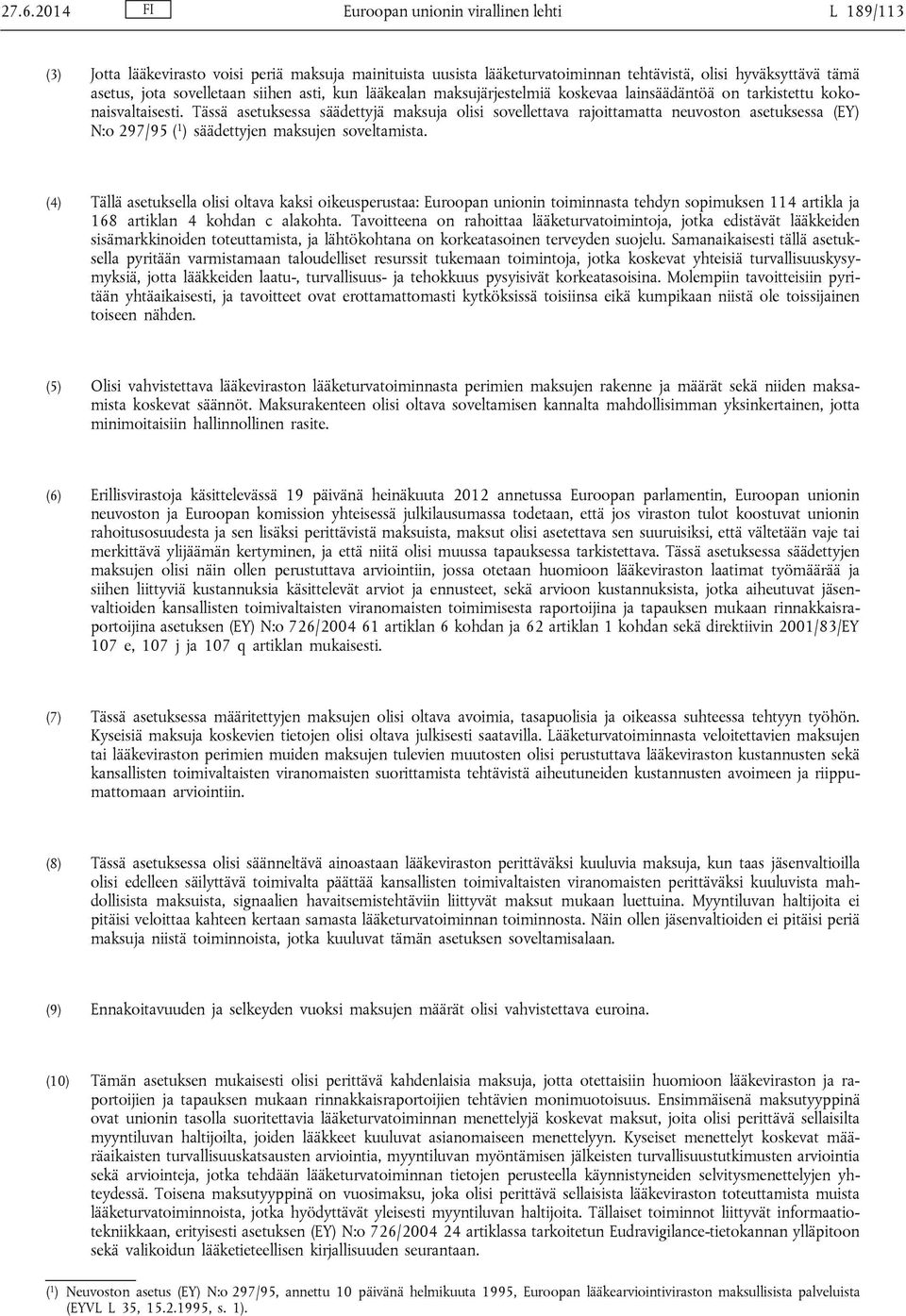 Tässä asetuksessa säädettyjä maksuja olisi sovellettava rajoittamatta neuvoston asetuksessa (EY) N:o 297/95 ( 1 ) säädettyjen maksujen soveltamista.