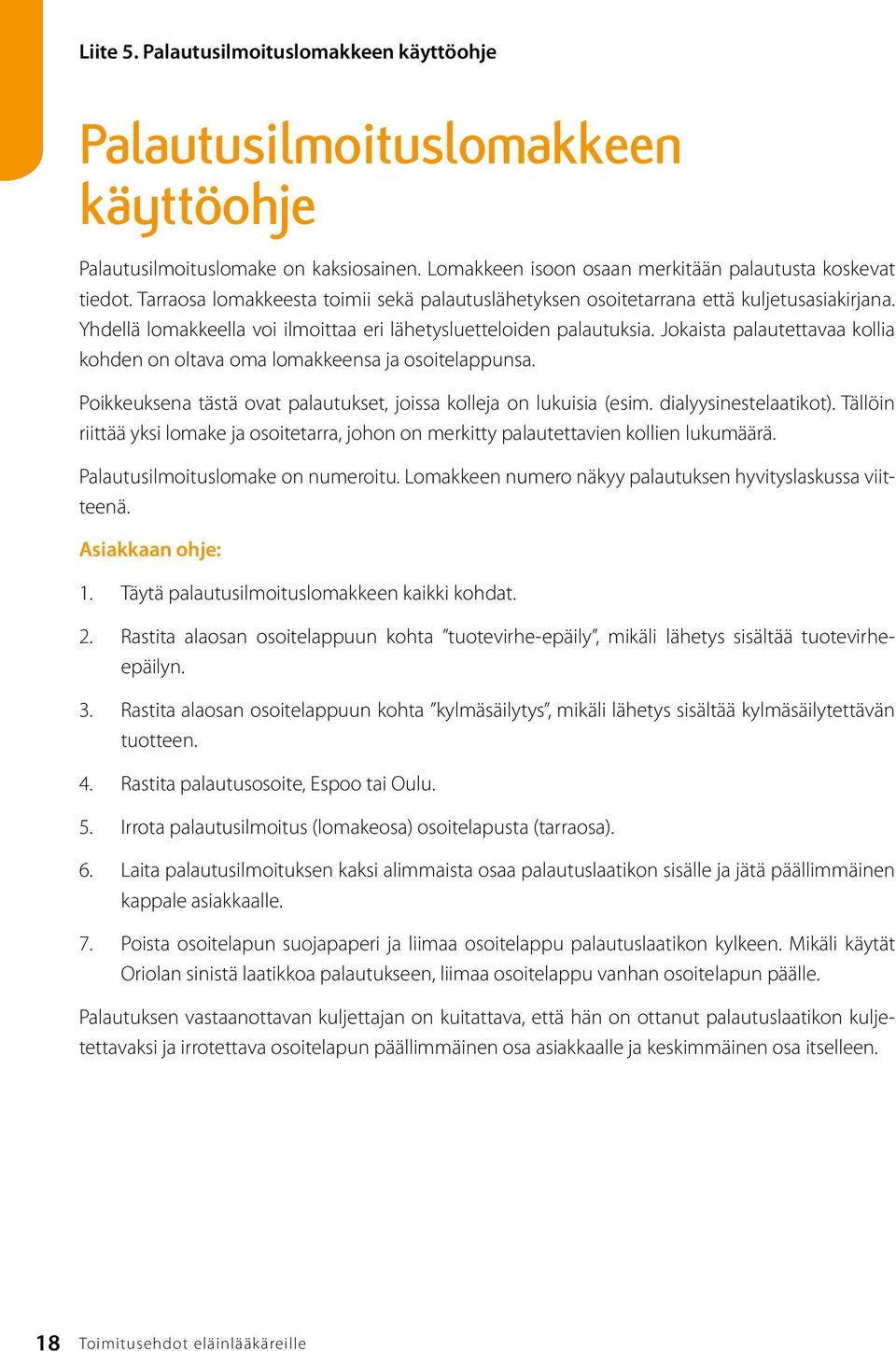 Jokaista palautettavaa kollia kohden on oltava oma lomakkeensa ja osoitelappunsa. Poikkeuksena tästä ovat palautukset, joissa kolleja on lukuisia (esim. dialyysinestelaatikot).