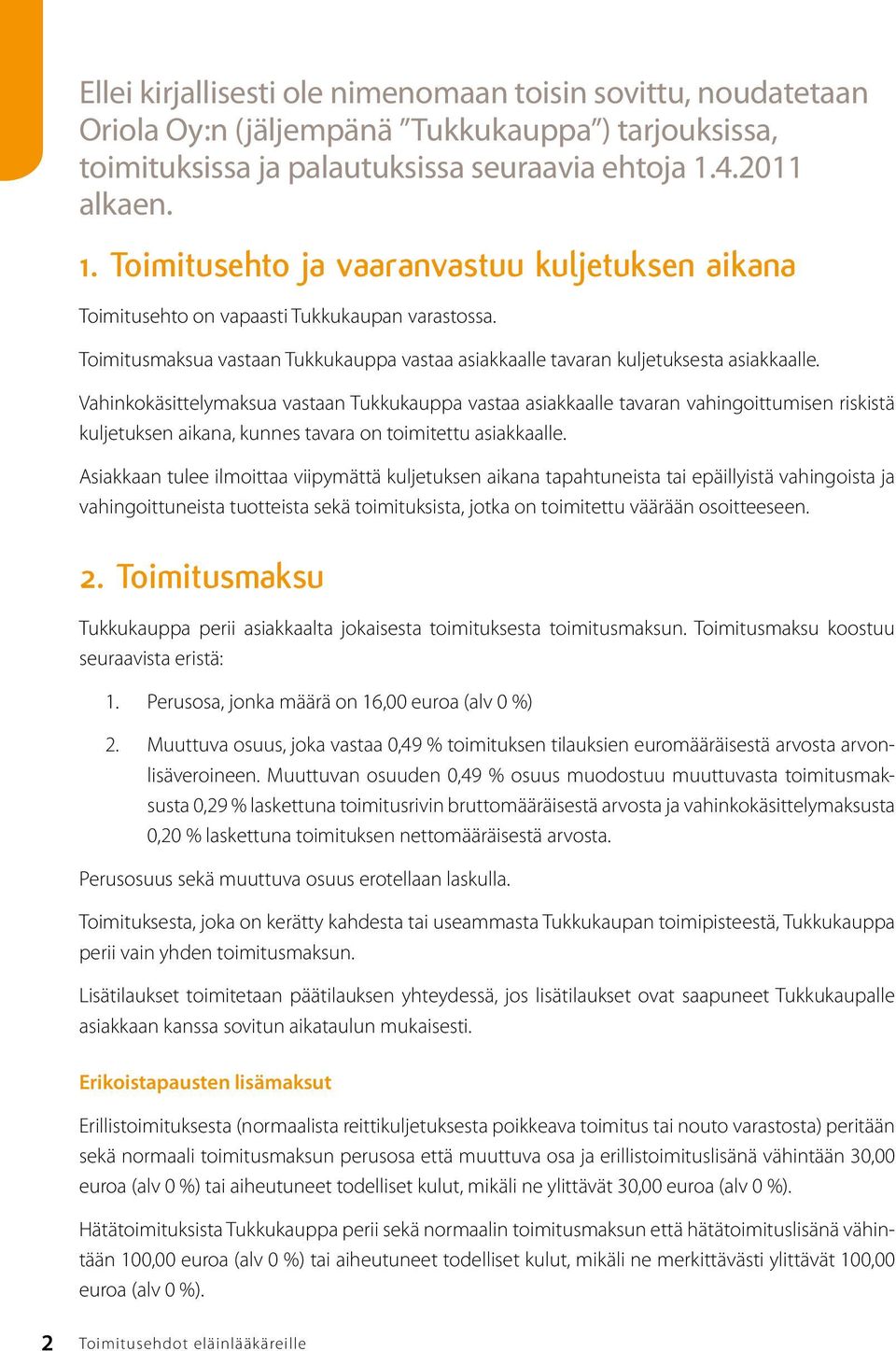 Toimitusmaksua vastaan Tukkukauppa vastaa asiakkaalle tavaran kuljetuksesta asiakkaalle.