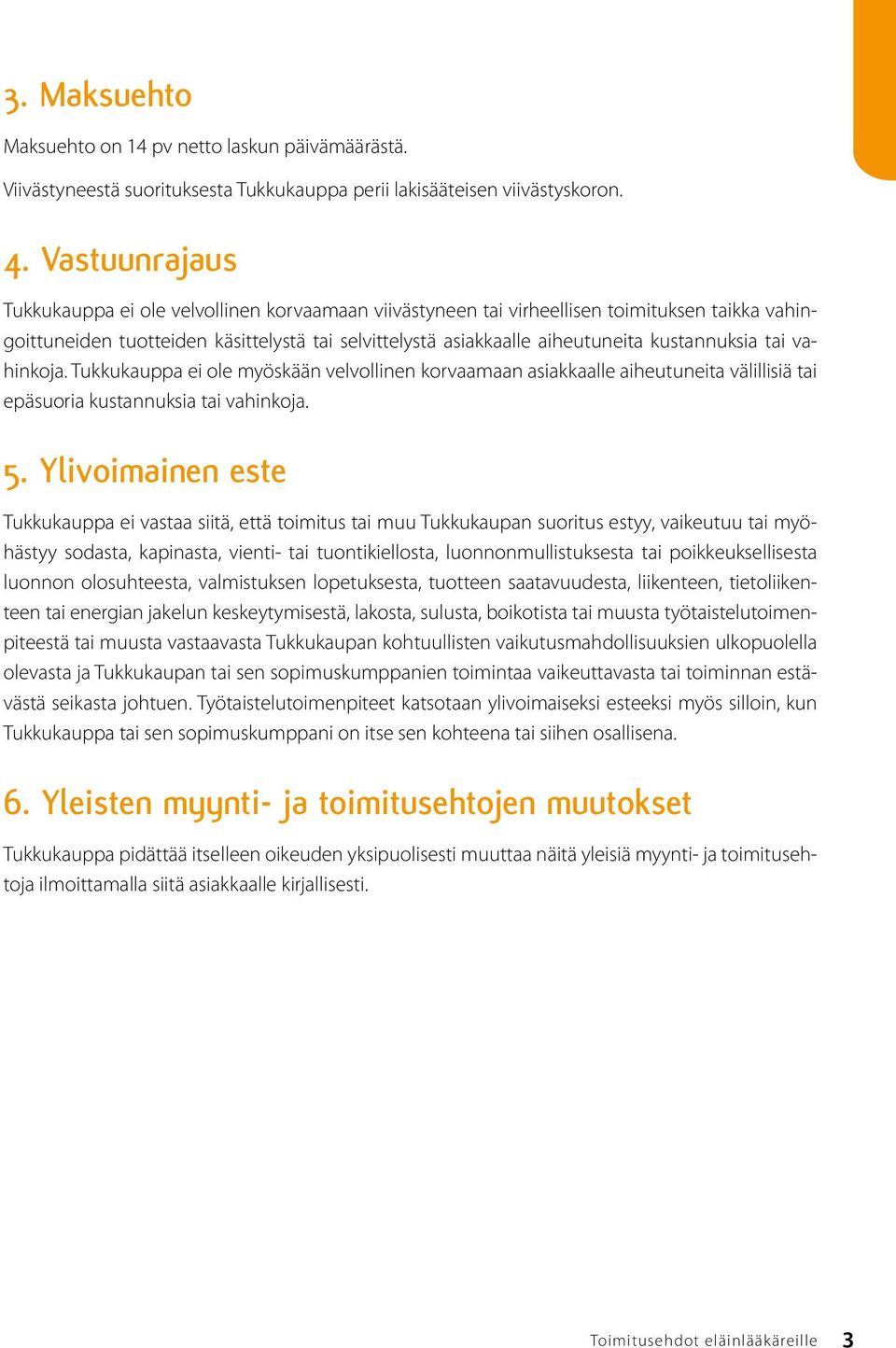 kustannuksia tai vahinkoja. Tukkukauppa ei ole myöskään velvollinen korvaamaan asiakkaalle aiheutuneita välillisiä tai epäsuoria kustannuksia tai vahinkoja. 5.